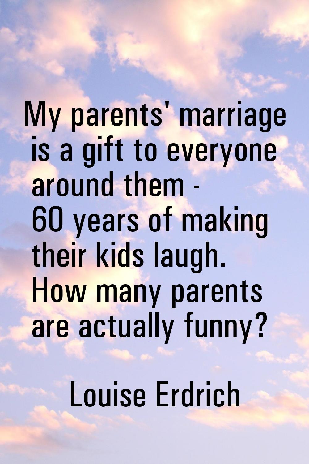 My parents' marriage is a gift to everyone around them - 60 years of making their kids laugh. How m
