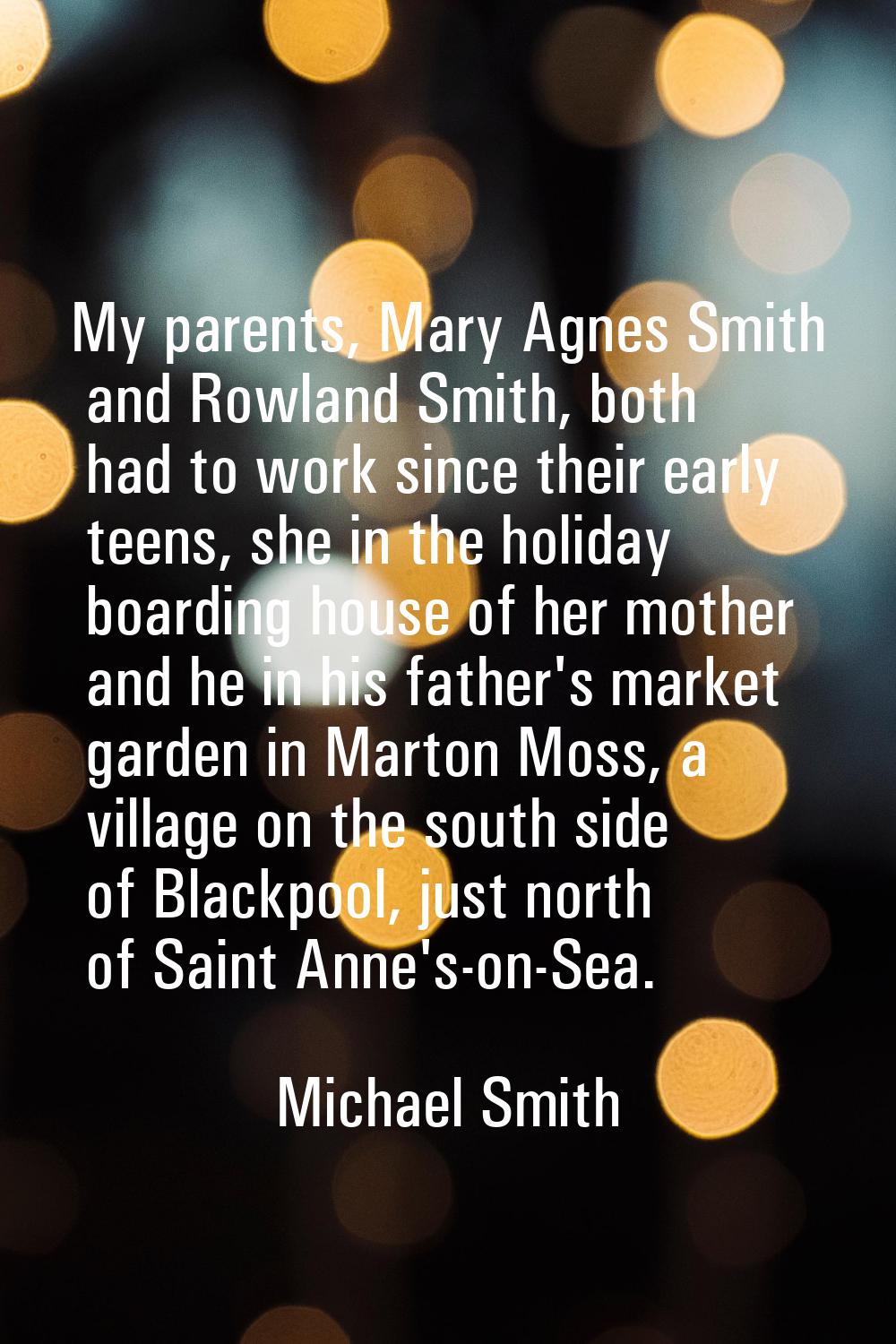 My parents, Mary Agnes Smith and Rowland Smith, both had to work since their early teens, she in th