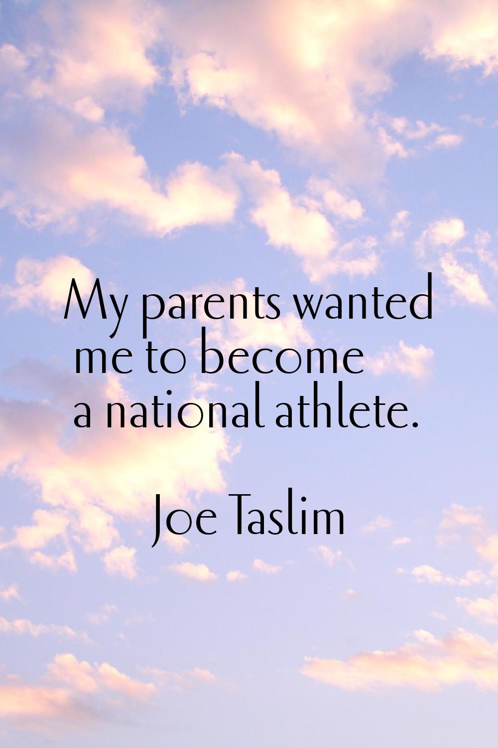 My parents wanted me to become a national athlete.