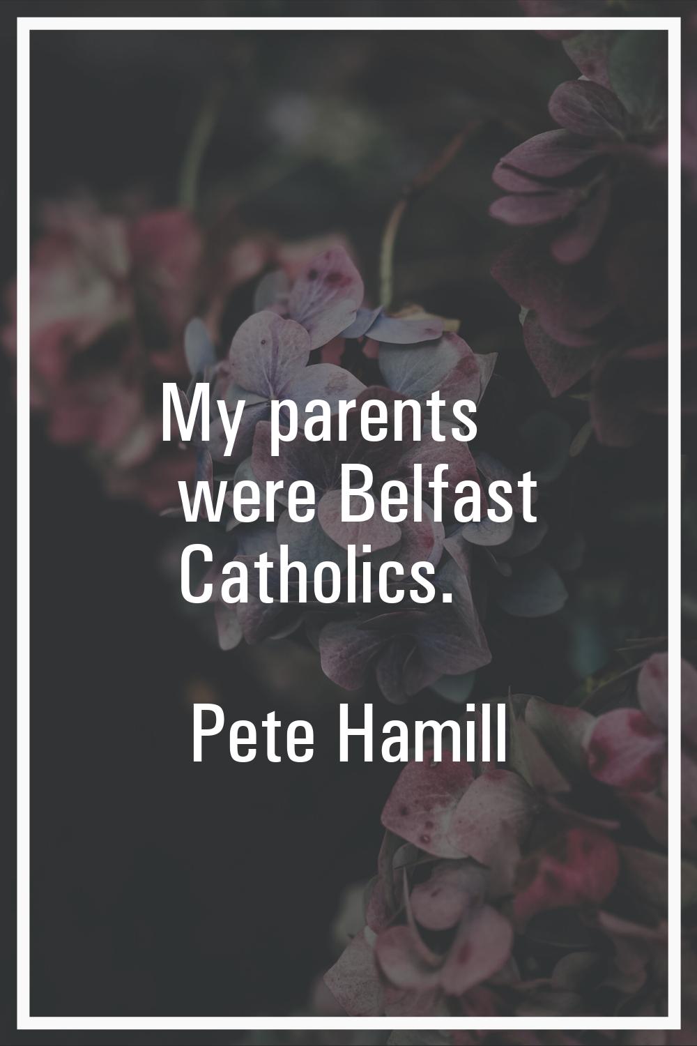 My parents were Belfast Catholics.