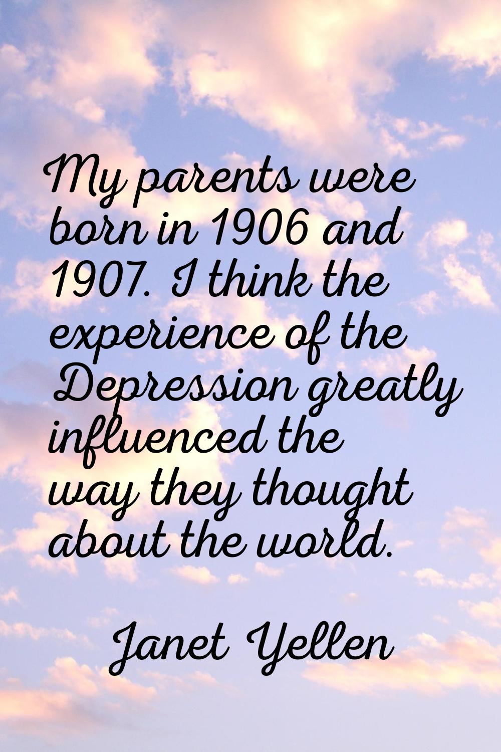 My parents were born in 1906 and 1907. I think the experience of the Depression greatly influenced 