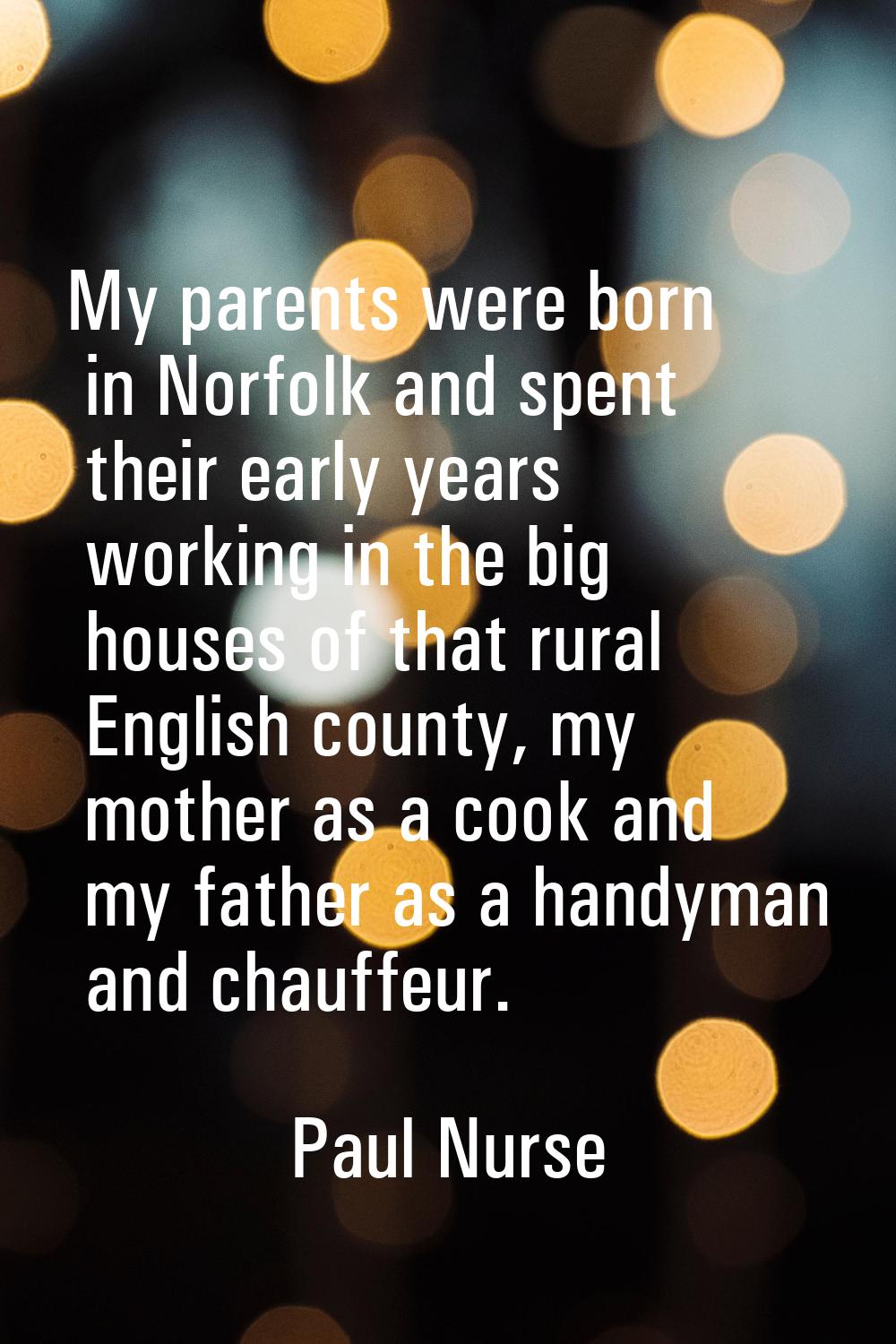 My parents were born in Norfolk and spent their early years working in the big houses of that rural