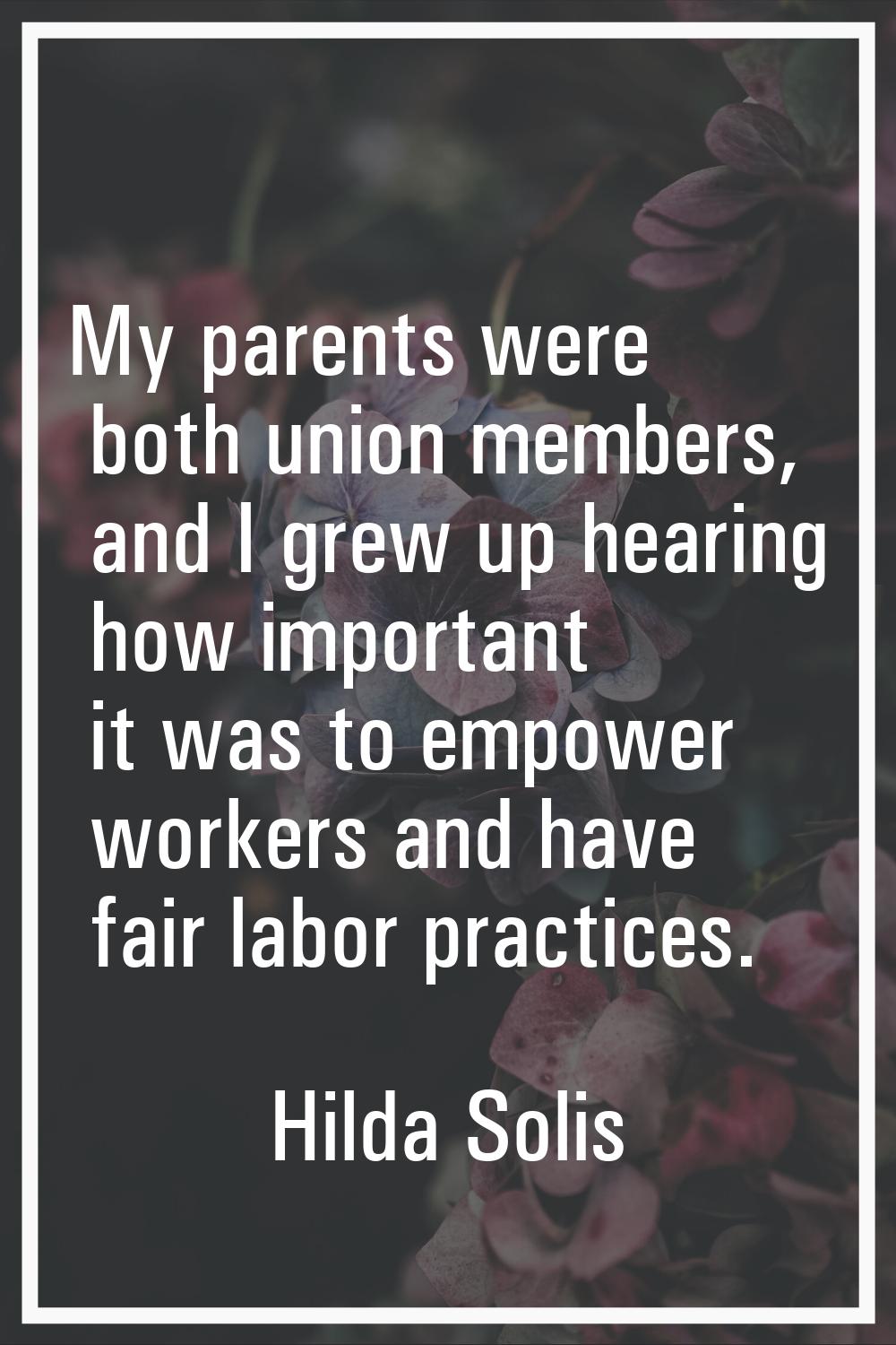 My parents were both union members, and I grew up hearing how important it was to empower workers a