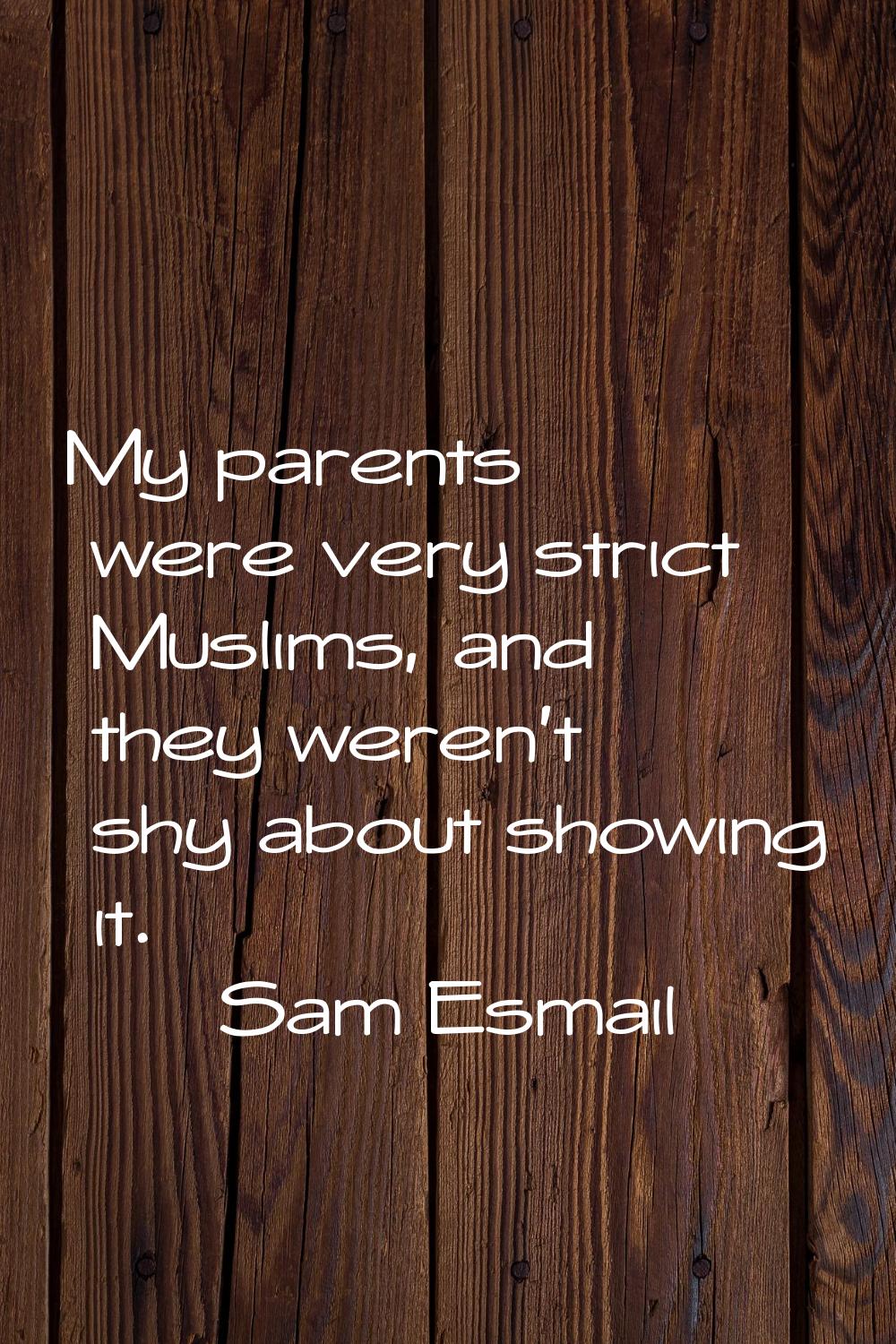 My parents were very strict Muslims, and they weren't shy about showing it.