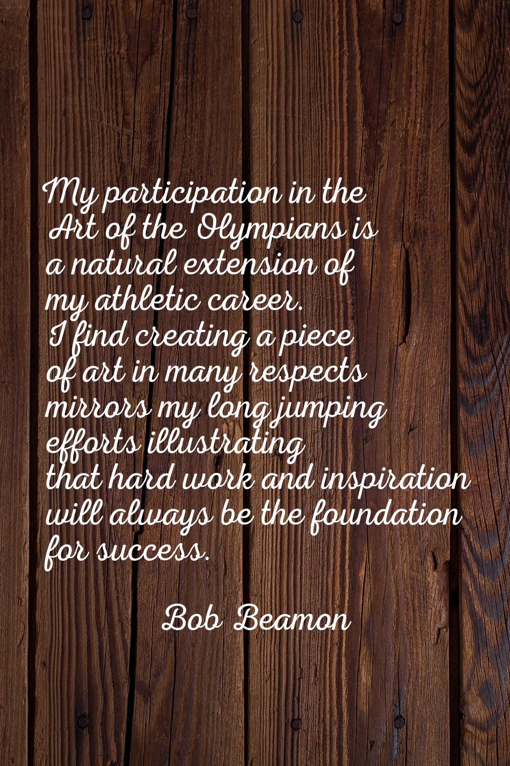 My participation in the Art of the Olympians is a natural extension of my athletic career. I find c