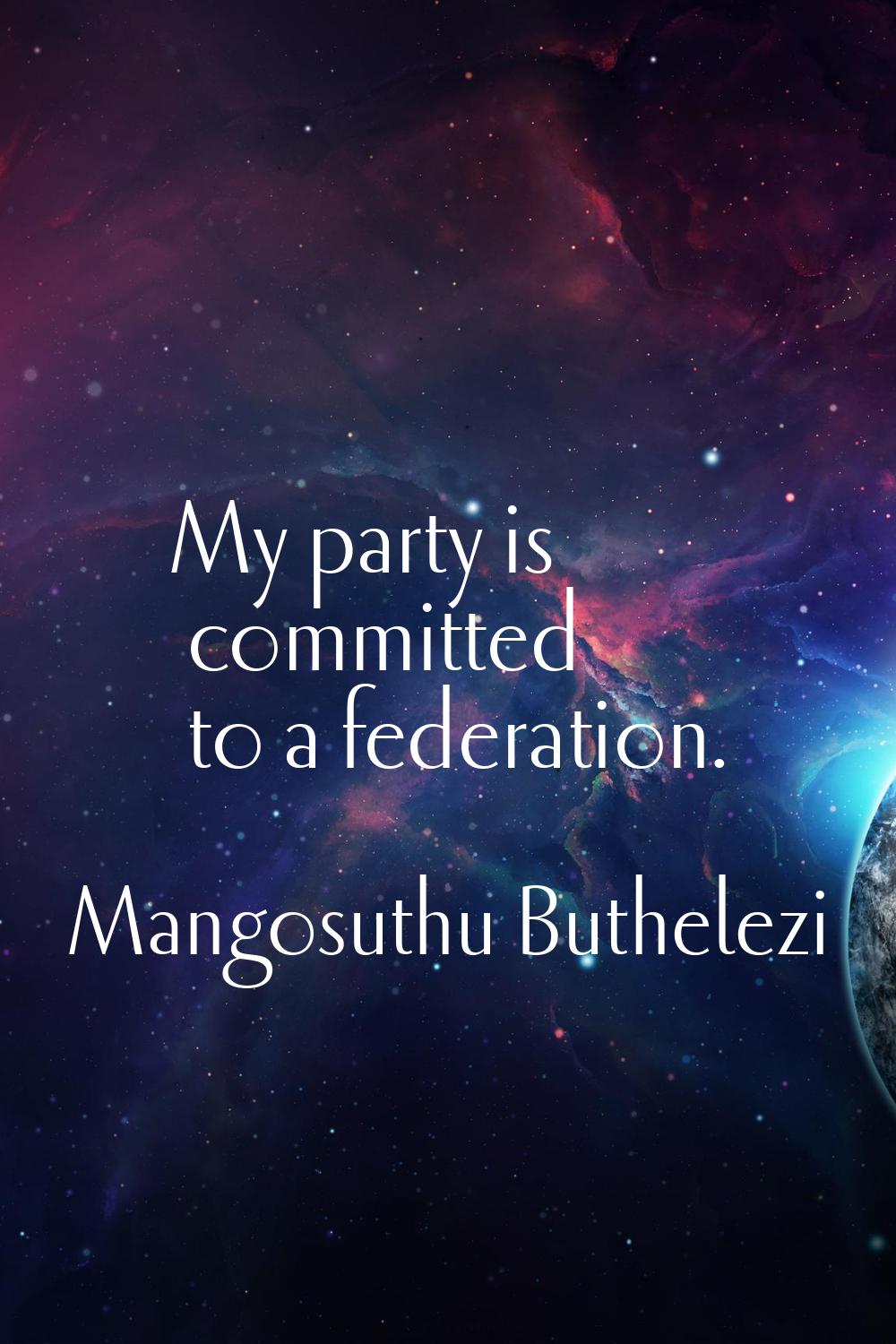 My party is committed to a federation.