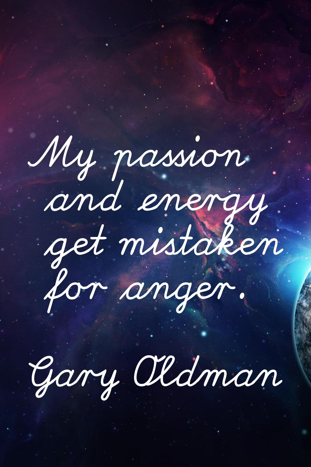 My passion and energy get mistaken for anger.