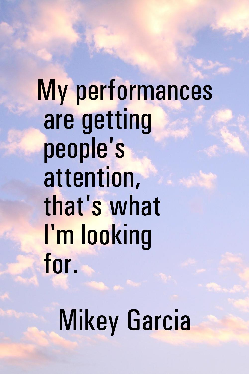 My performances are getting people's attention, that's what I'm looking for.