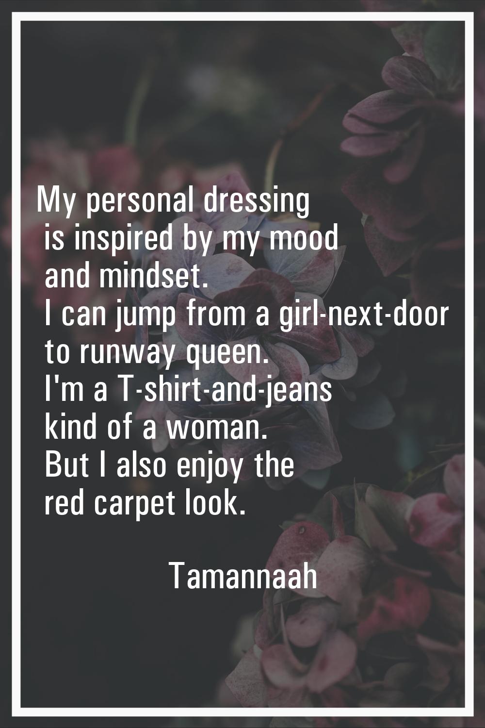 My personal dressing is inspired by my mood and mindset. I can jump from a girl-next-door to runway