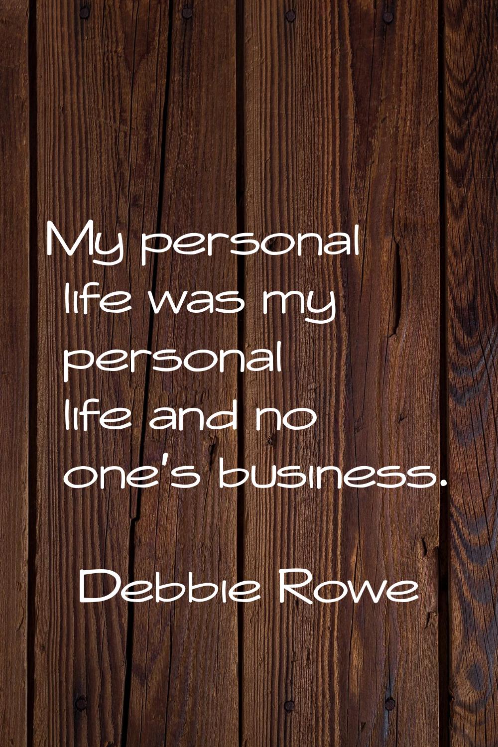My personal life was my personal life and no one's business.
