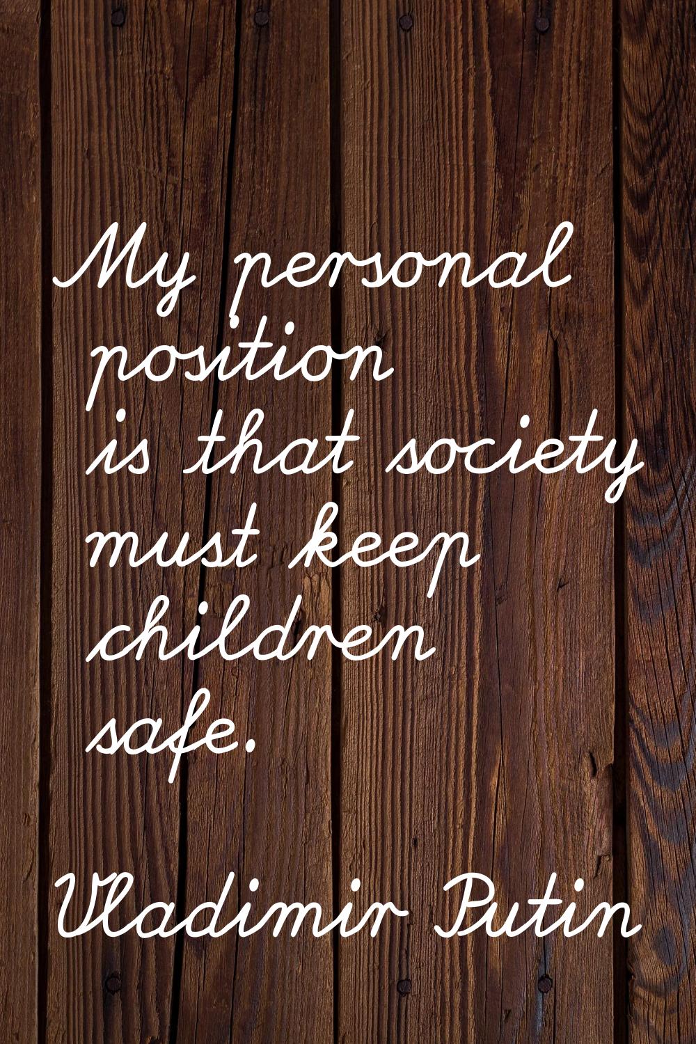 My personal position is that society must keep children safe.