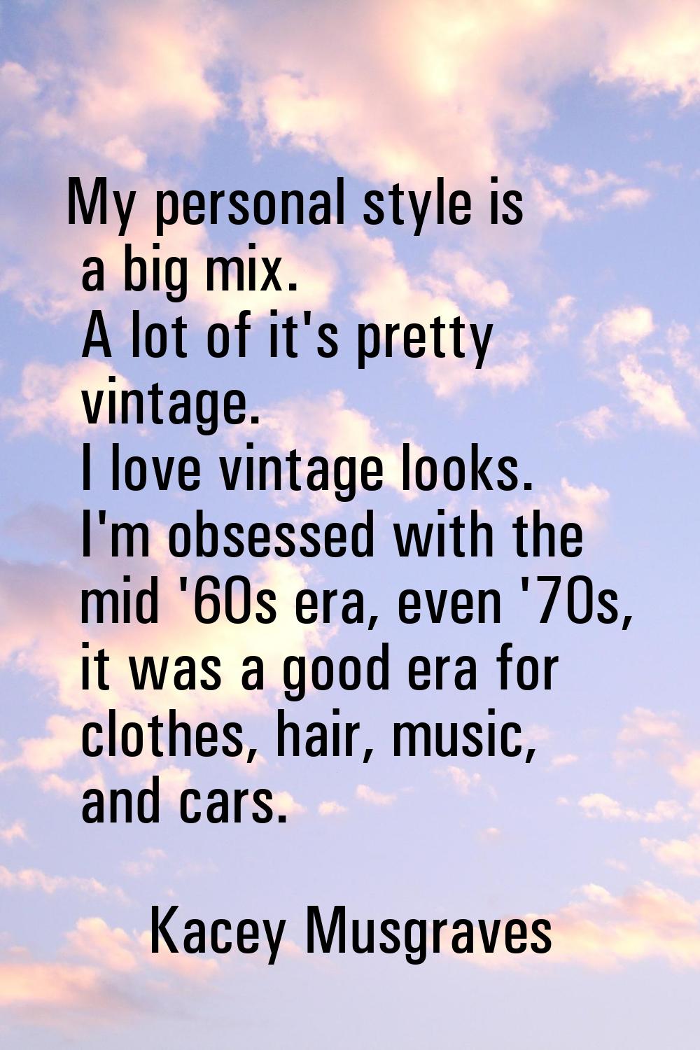 My personal style is a big mix. A lot of it's pretty vintage. I love vintage looks. I'm obsessed wi