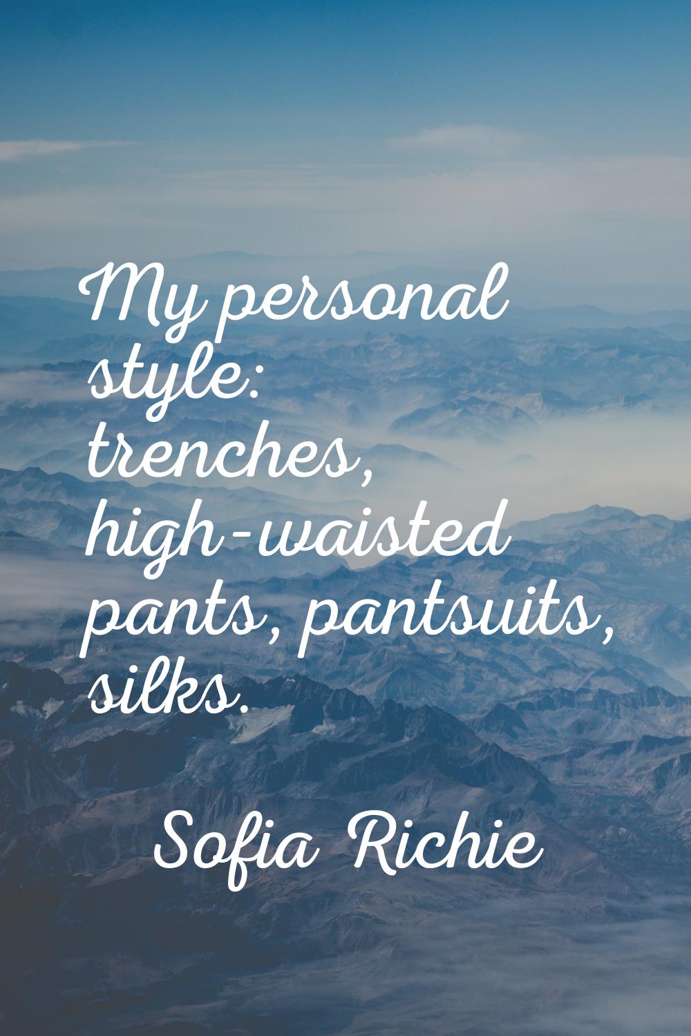 My personal style: trenches, high-waisted pants, pantsuits, silks.