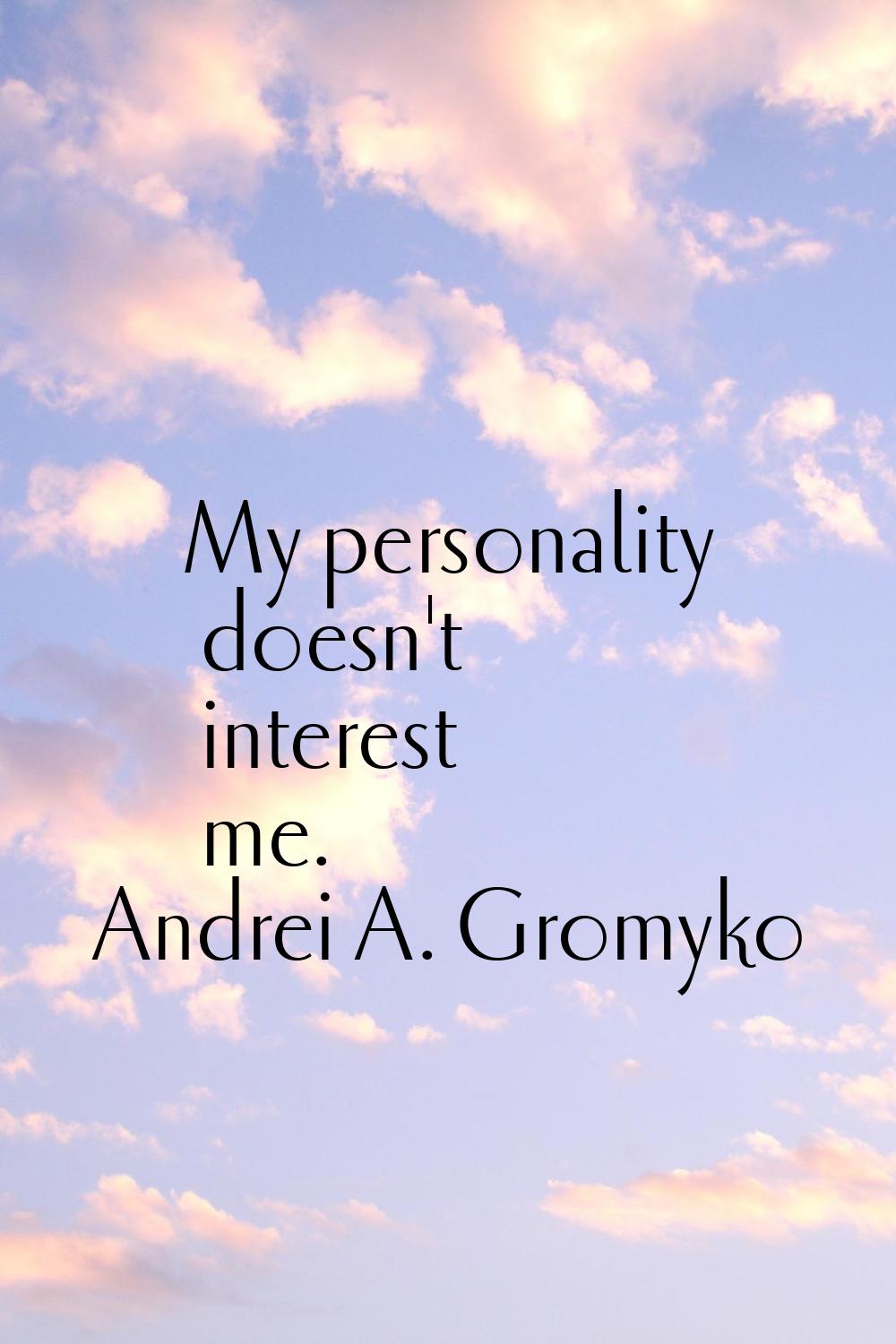 My personality doesn't interest me.