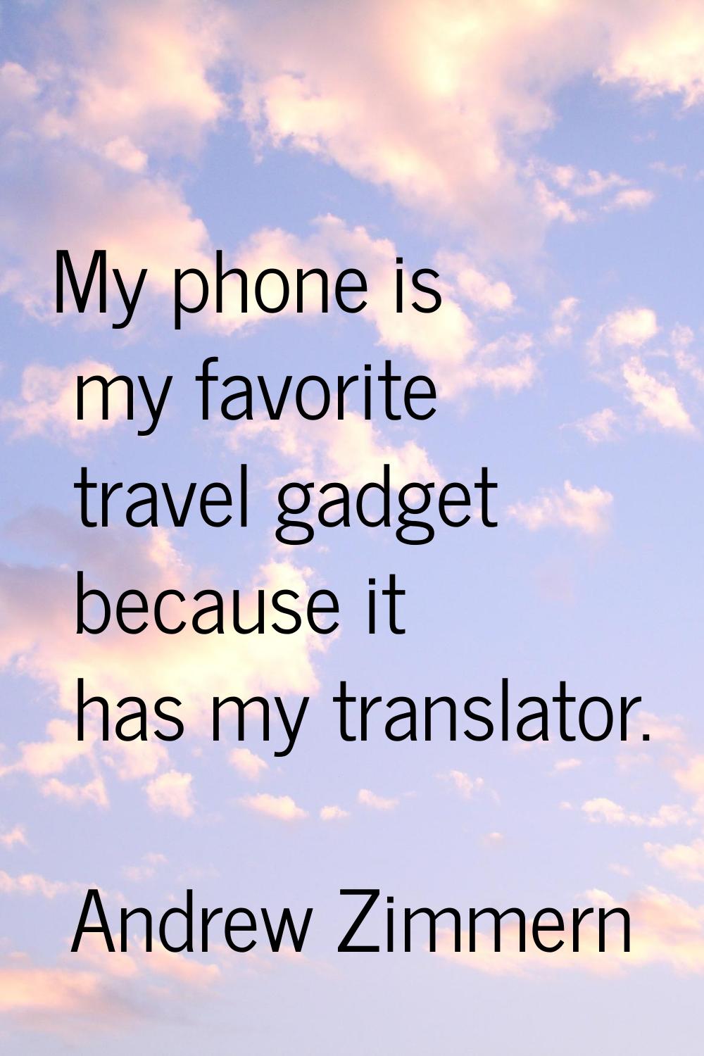My phone is my favorite travel gadget because it has my translator.