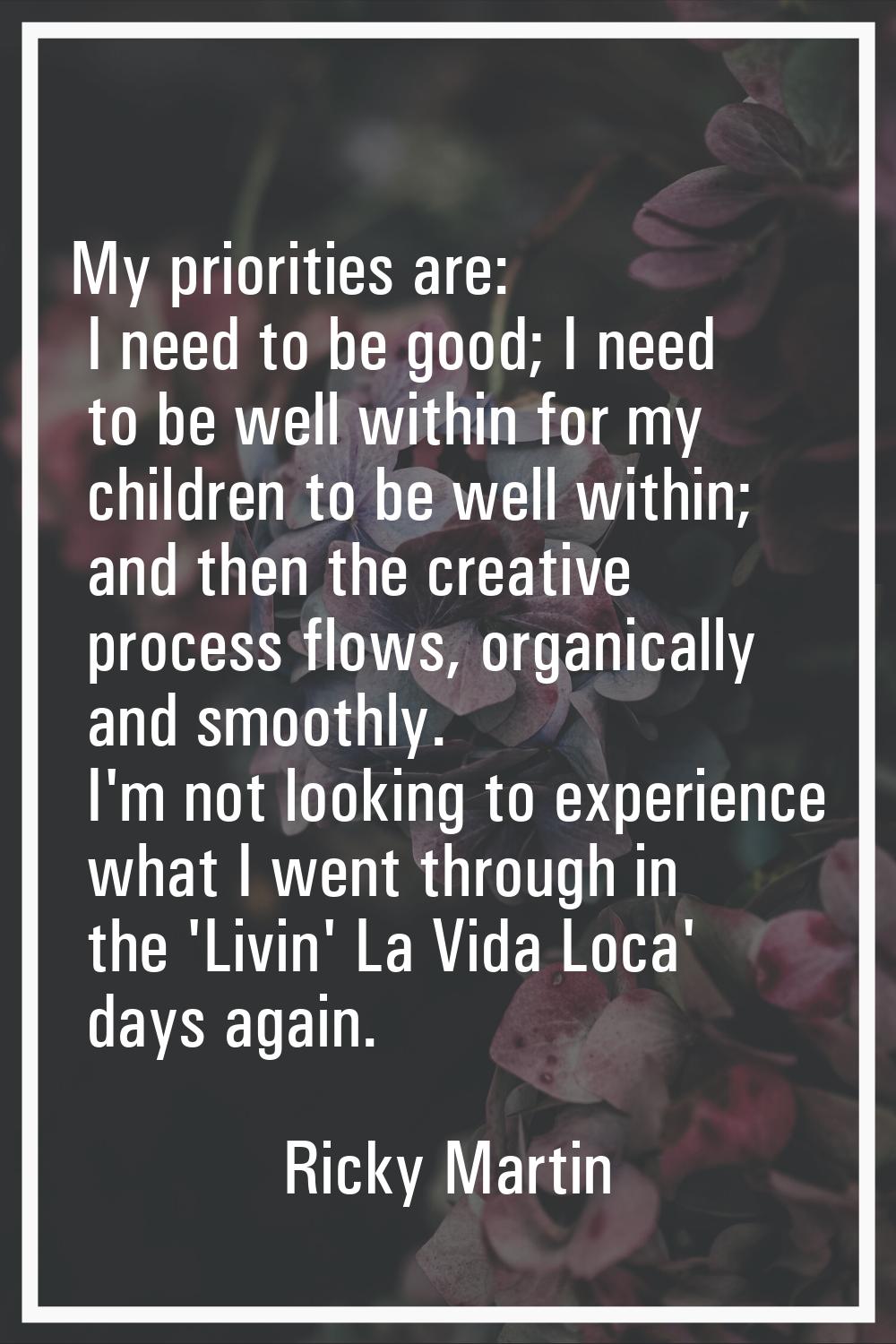 My priorities are: I need to be good; I need to be well within for my children to be well within; a