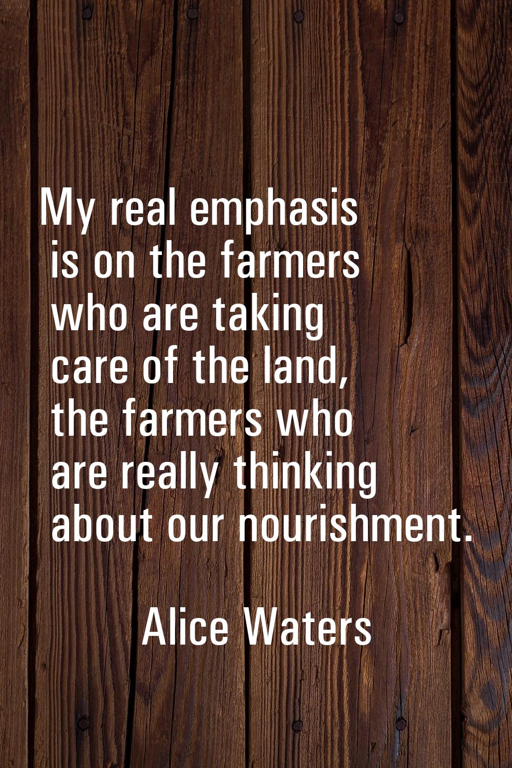 My real emphasis is on the farmers who are taking care of the land, the farmers who are really thin