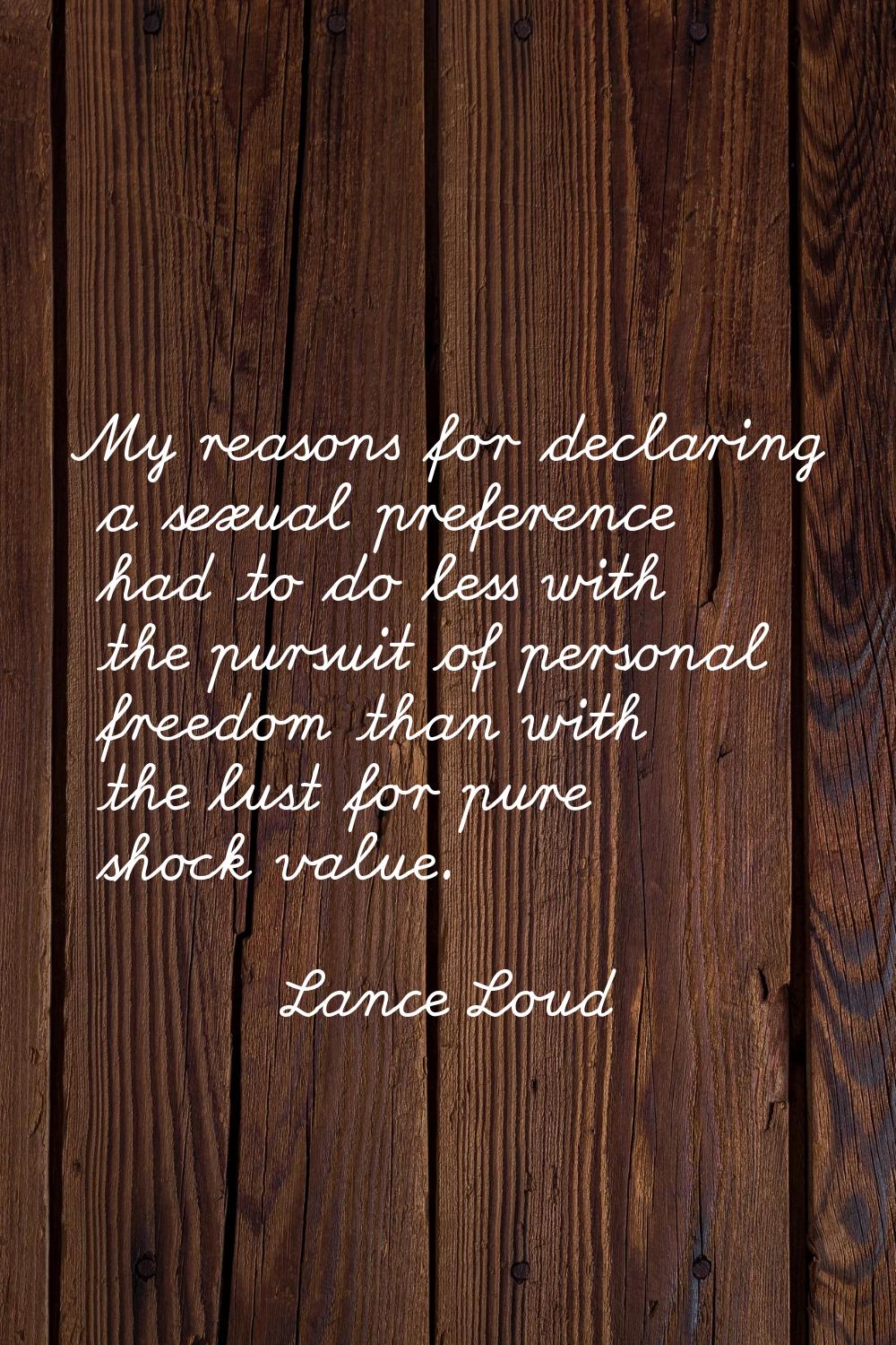 My reasons for declaring a sexual preference had to do less with the pursuit of personal freedom th