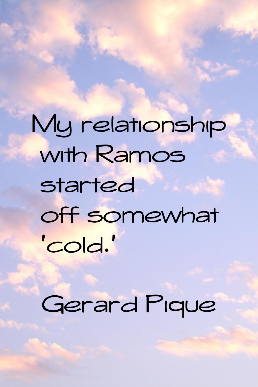 My relationship with Ramos started off somewhat 'cold.'