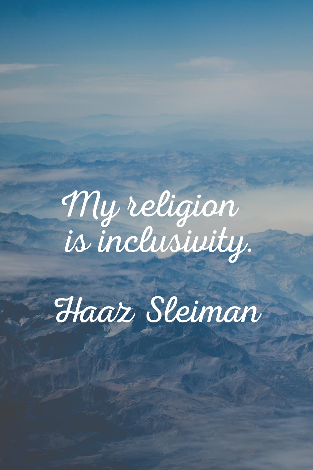 My religion is inclusivity.