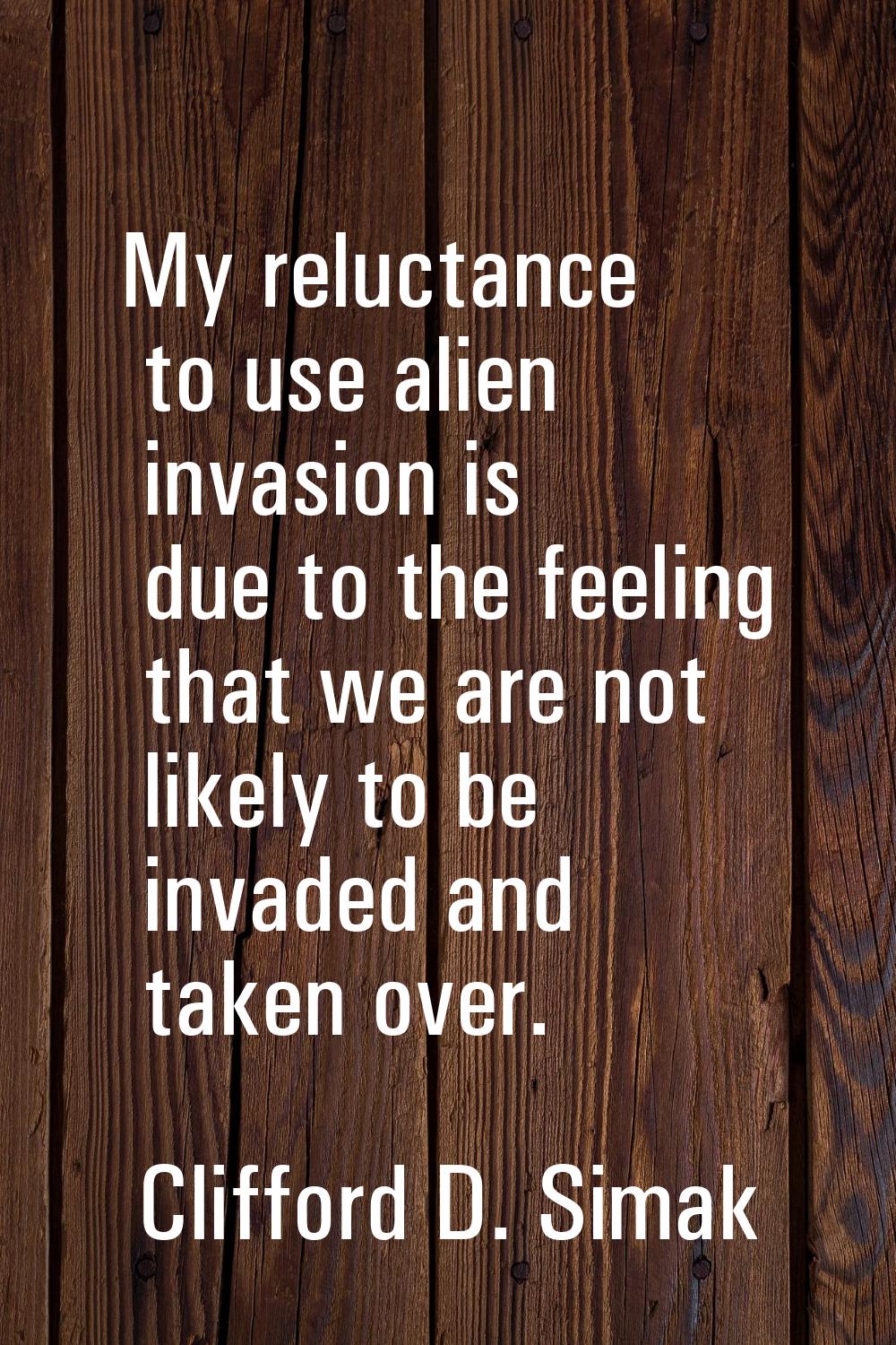 My reluctance to use alien invasion is due to the feeling that we are not likely to be invaded and 
