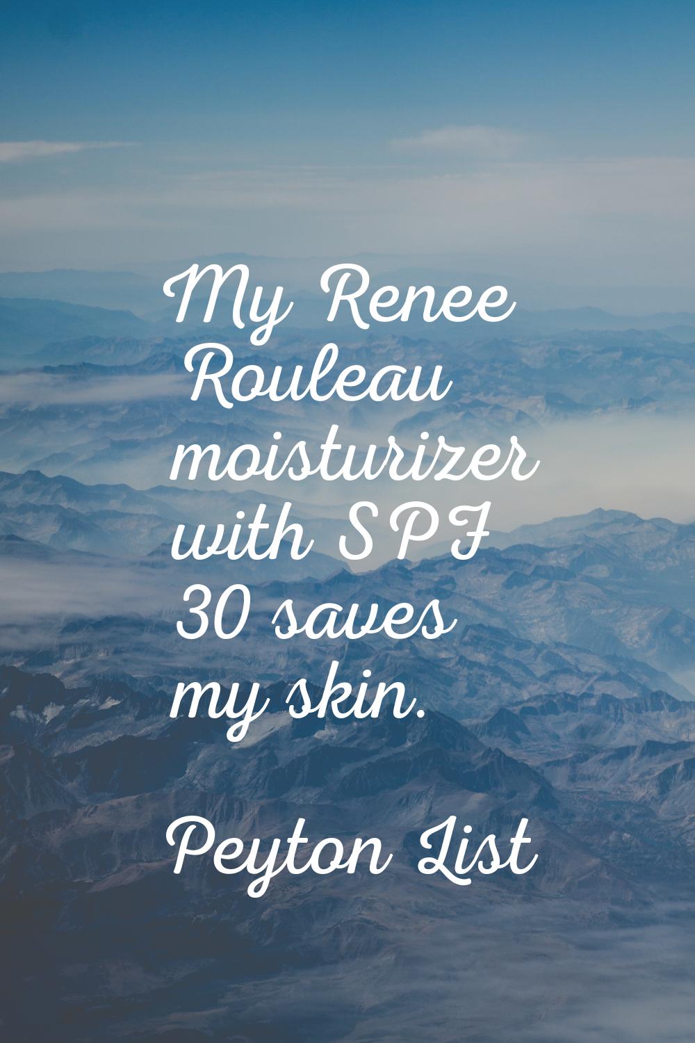 My Renee Rouleau moisturizer with SPF 30 saves my skin.