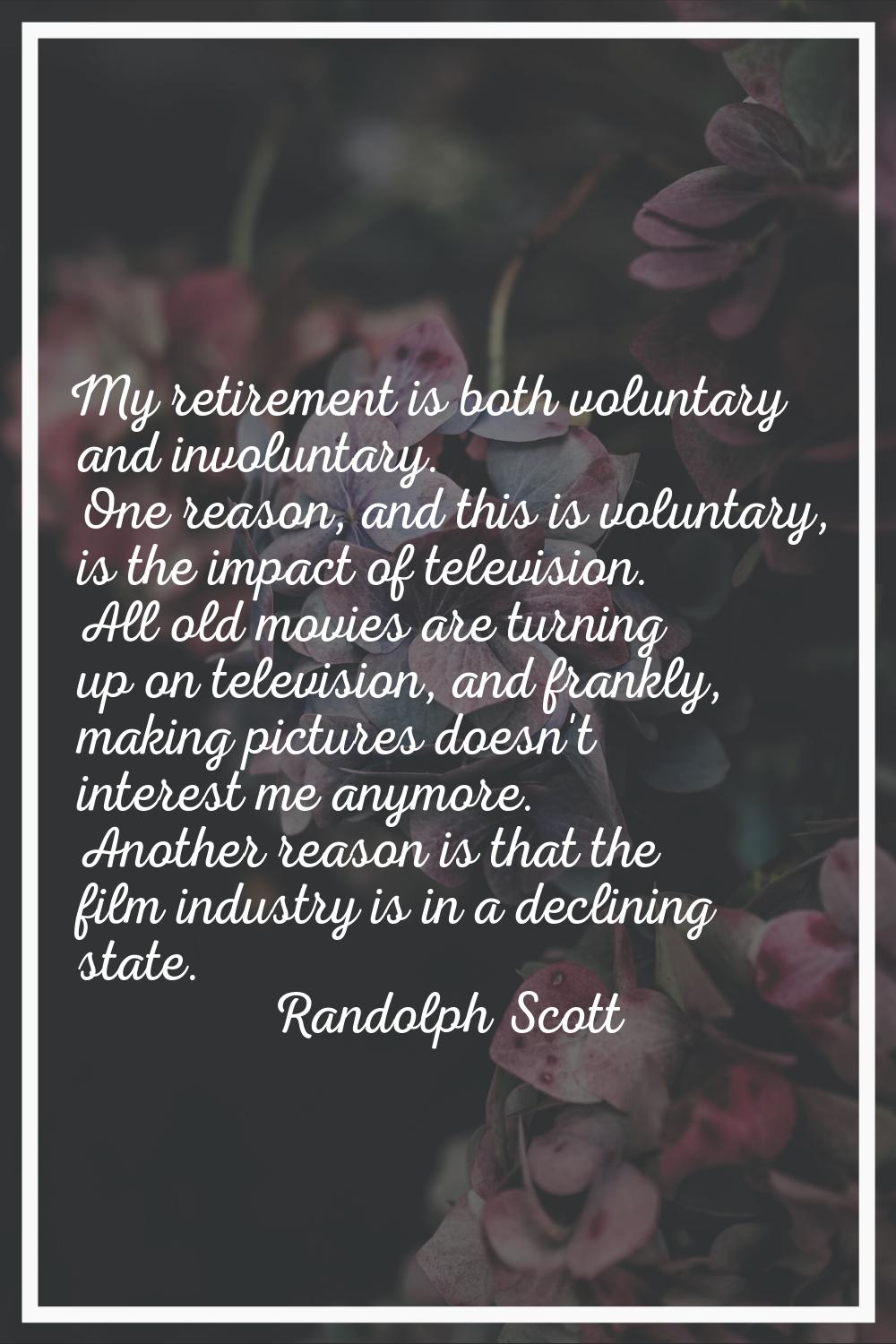 My retirement is both voluntary and involuntary. One reason, and this is voluntary, is the impact o