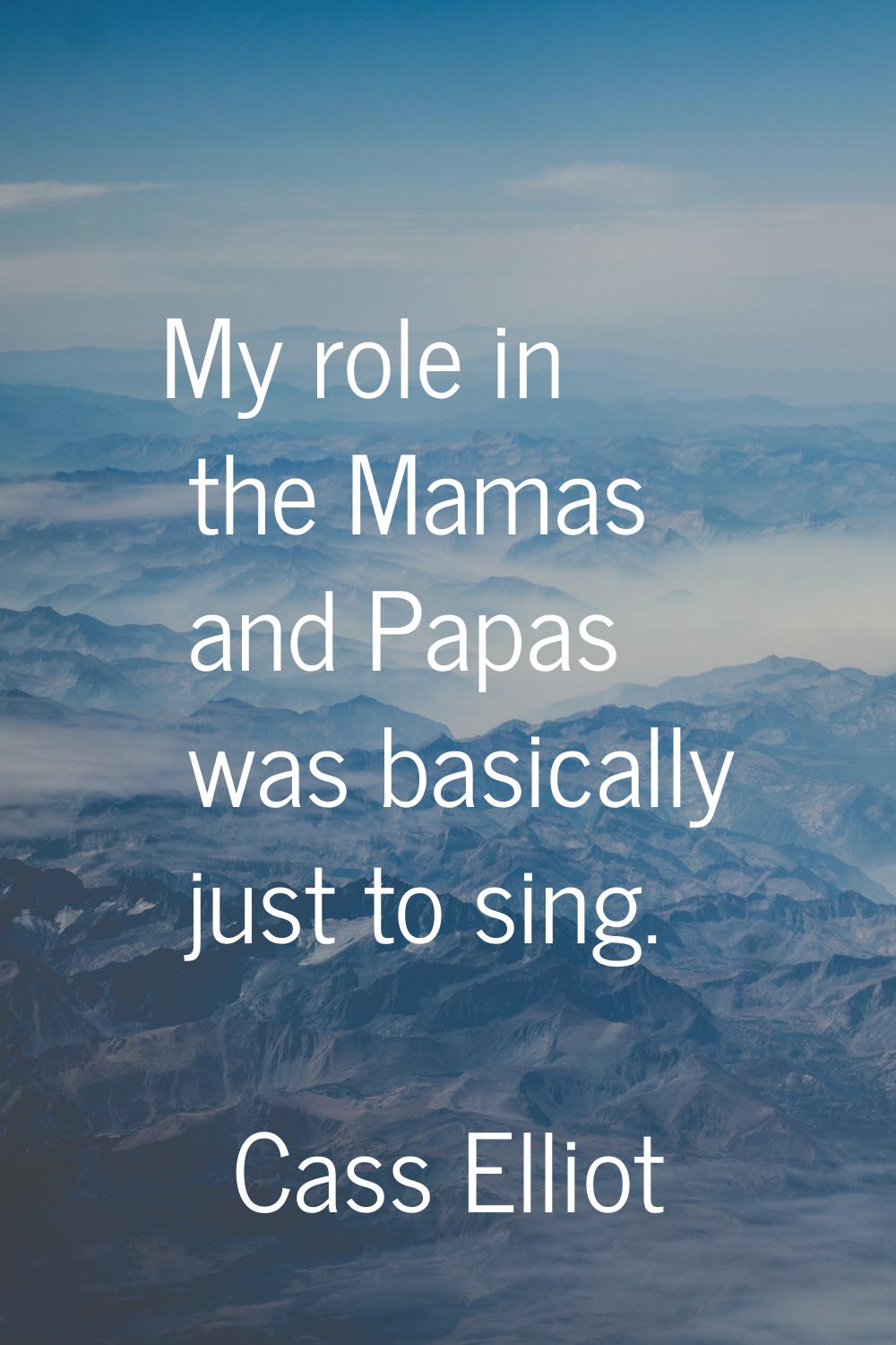 My role in the Mamas and Papas was basically just to sing.