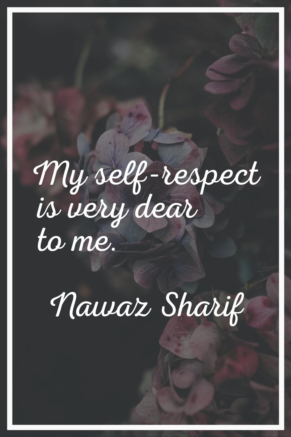 My self-respect is very dear to me.