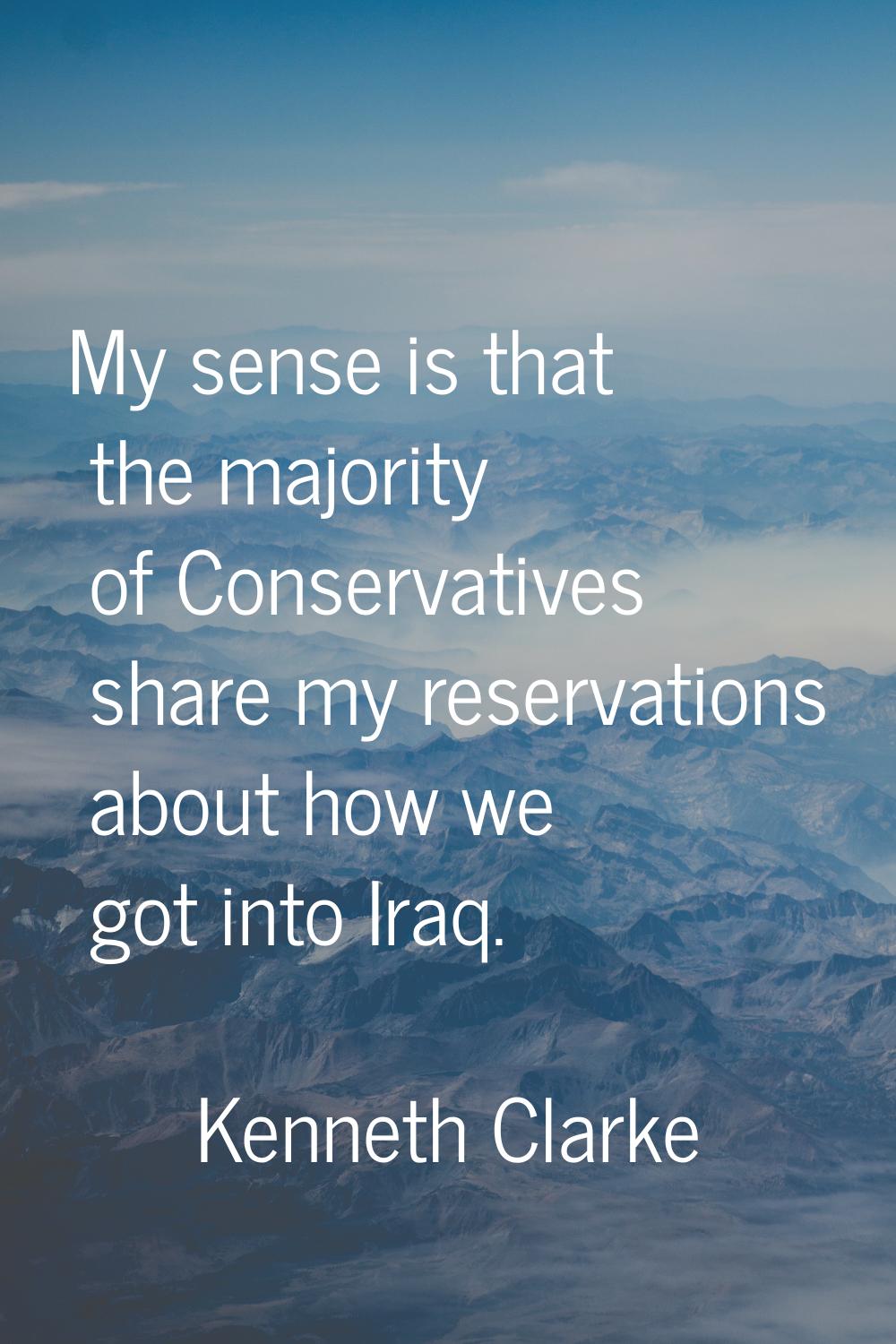 My sense is that the majority of Conservatives share my reservations about how we got into Iraq.