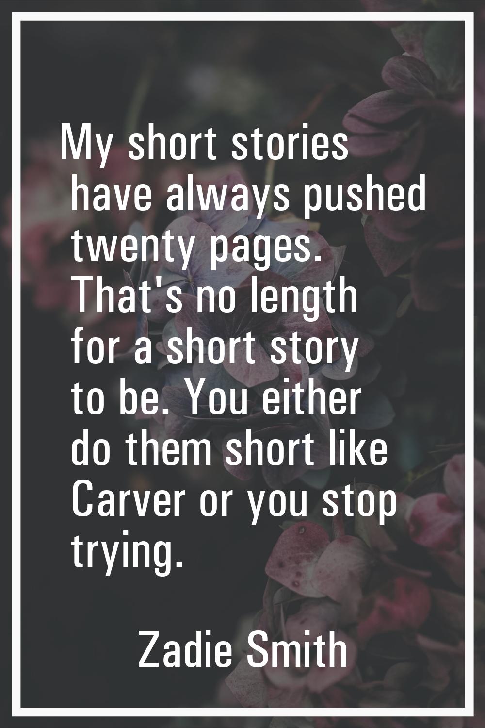 My short stories have always pushed twenty pages. That's no length for a short story to be. You eit