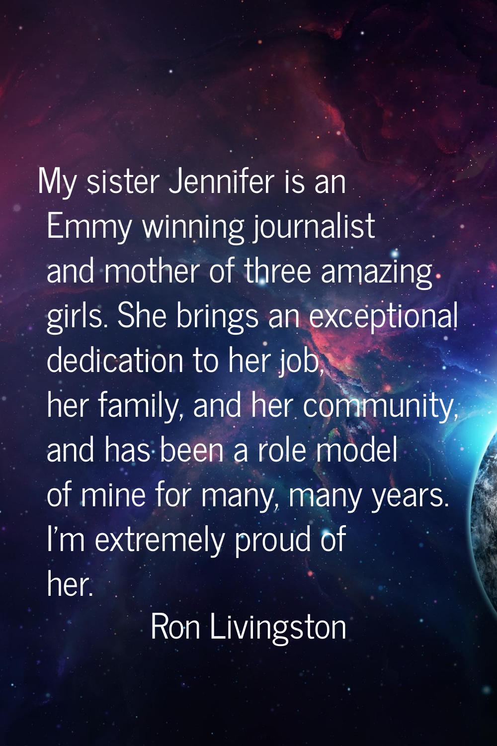 My sister Jennifer is an Emmy winning journalist and mother of three amazing girls. She brings an e