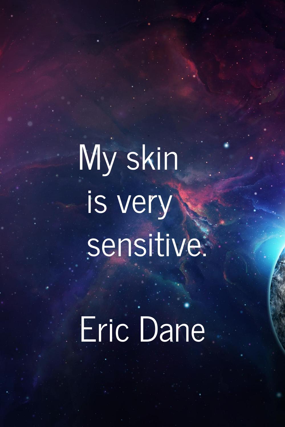 My skin is very sensitive.