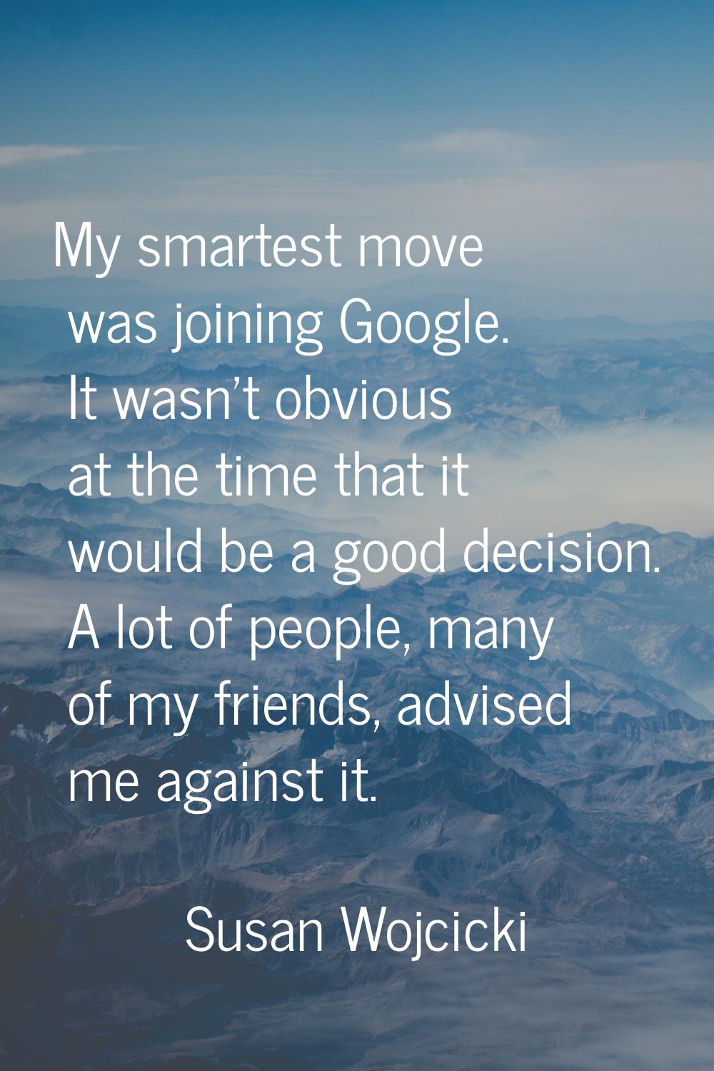 My smartest move was joining Google. It wasn't obvious at the time that it would be a good decision