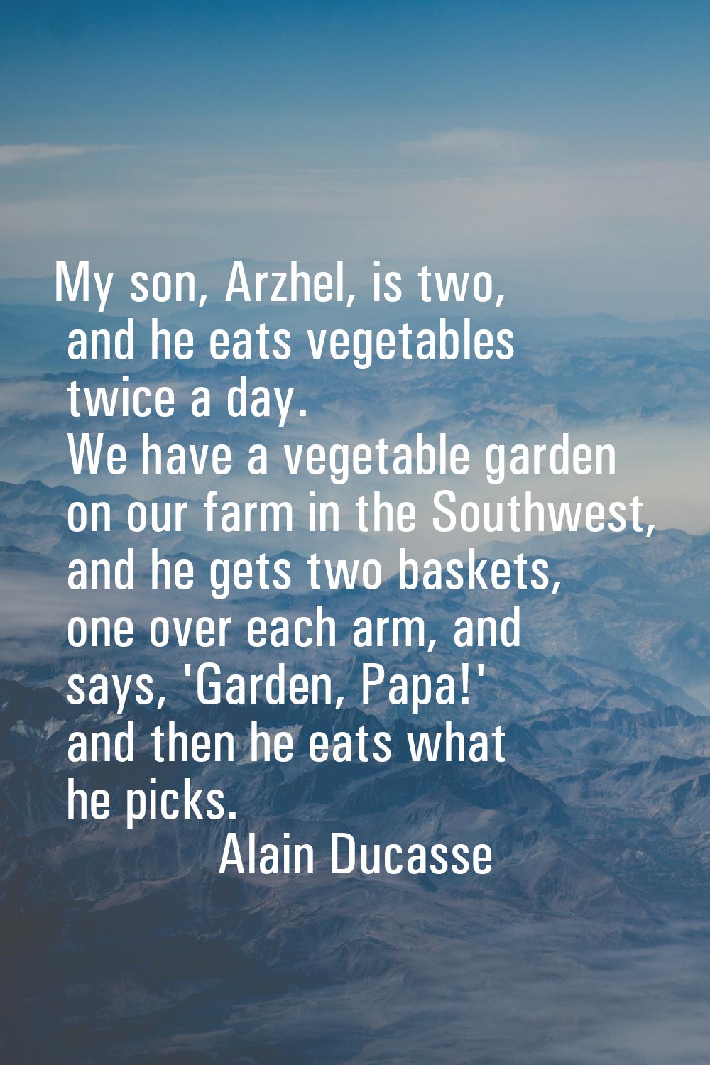 My son, Arzhel, is two, and he eats vegetables twice a day. We have a vegetable garden on our farm 