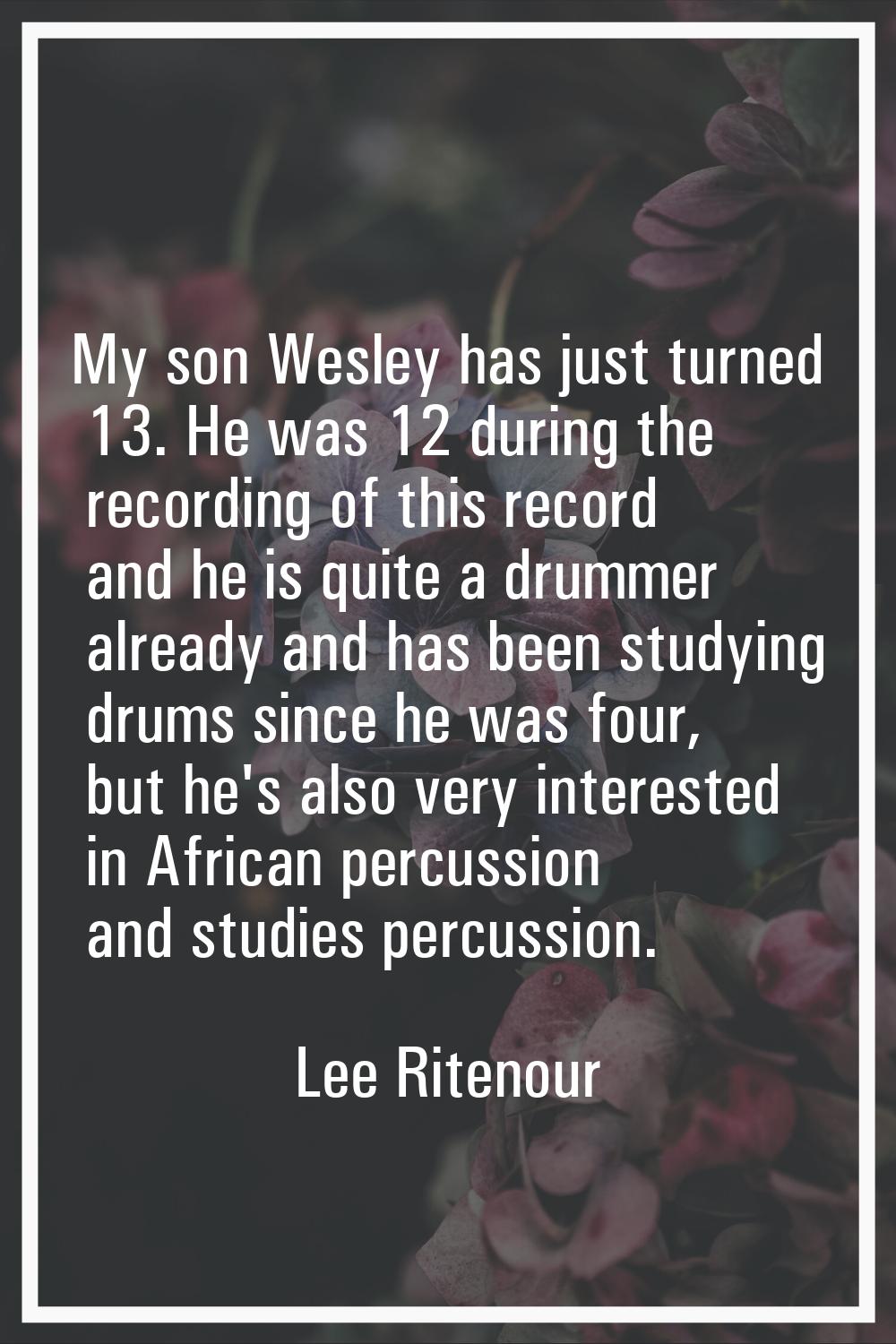My son Wesley has just turned 13. He was 12 during the recording of this record and he is quite a d