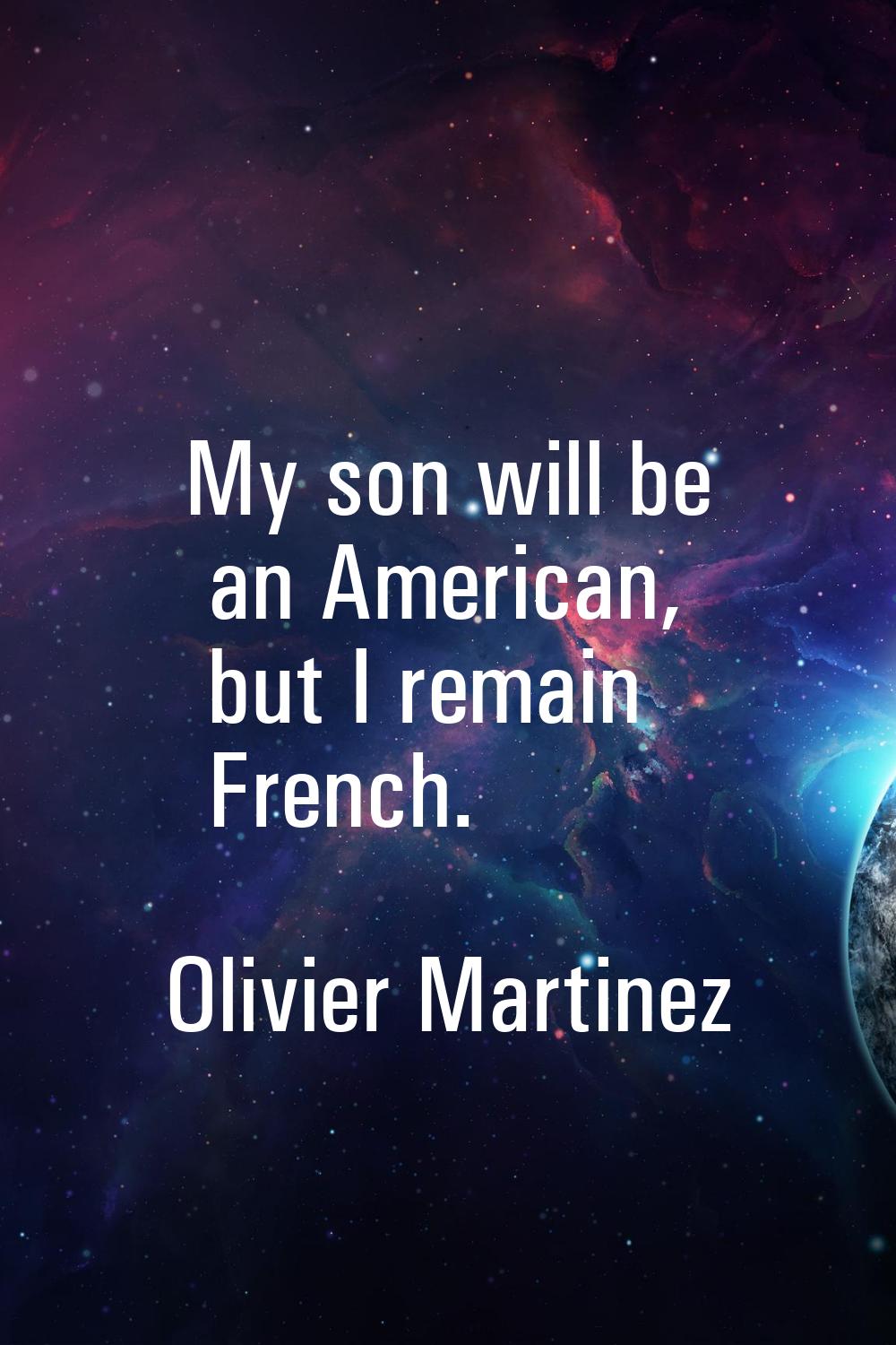 My son will be an American, but I remain French.