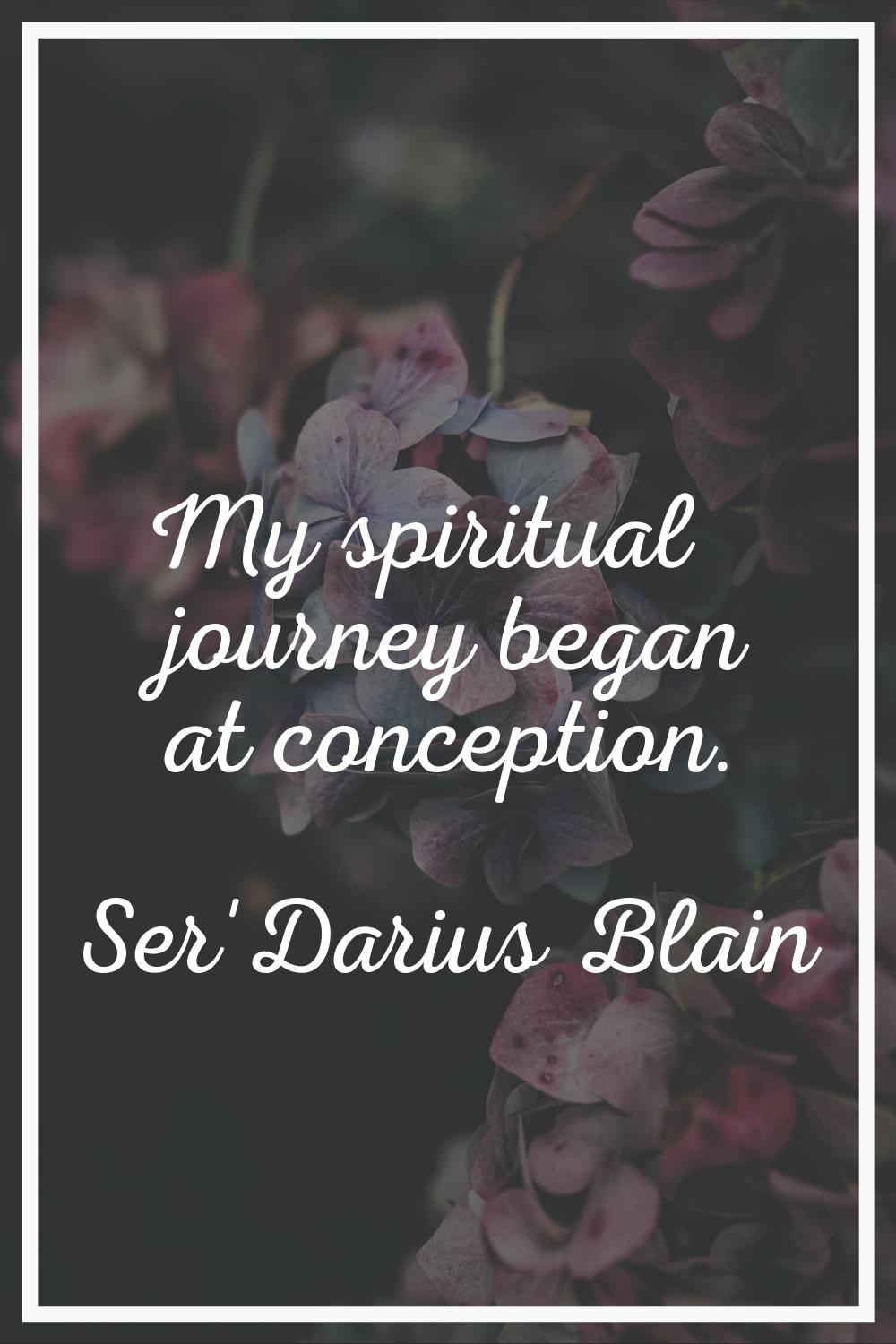 My spiritual journey began at conception.