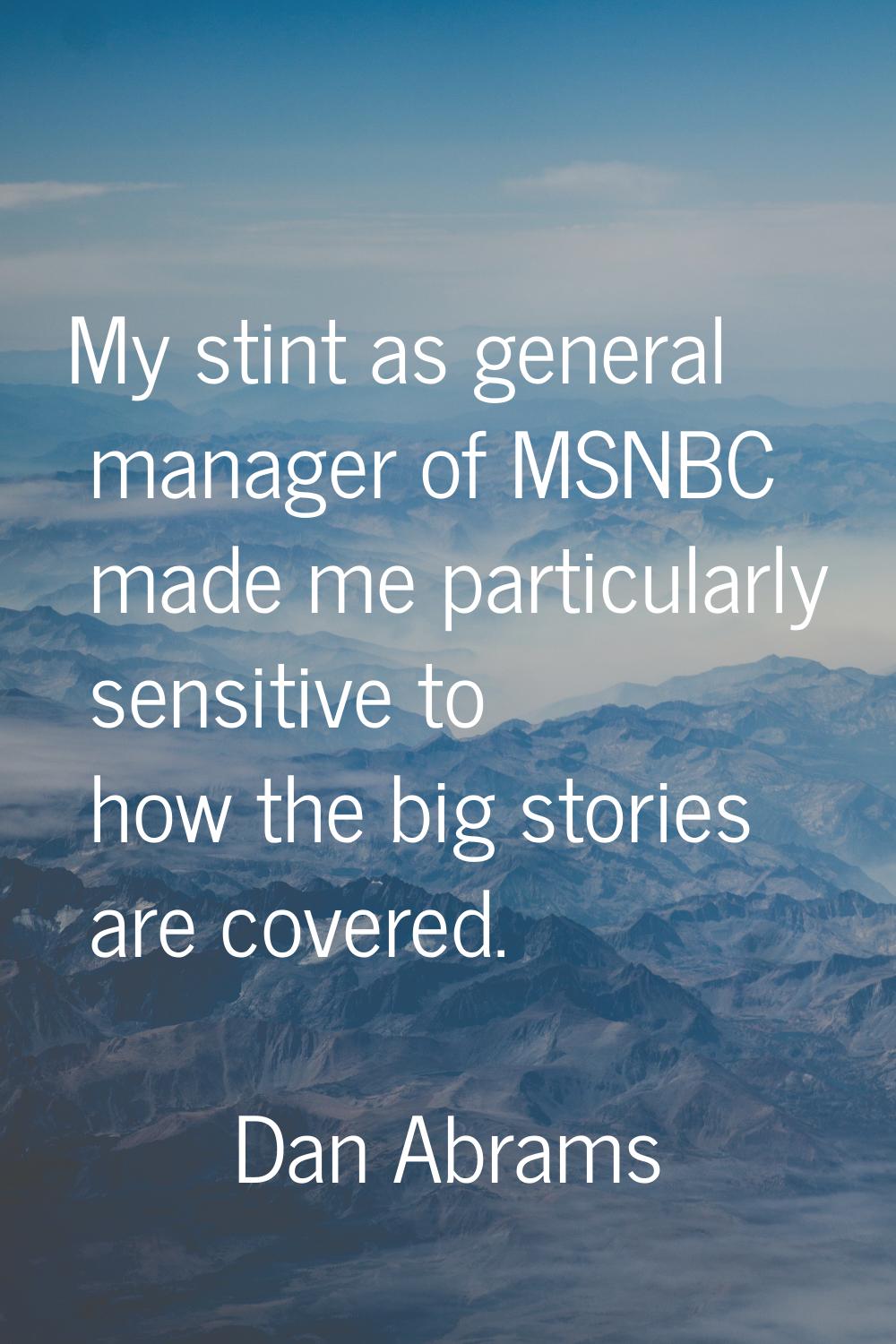 My stint as general manager of MSNBC made me particularly sensitive to how the big stories are cove