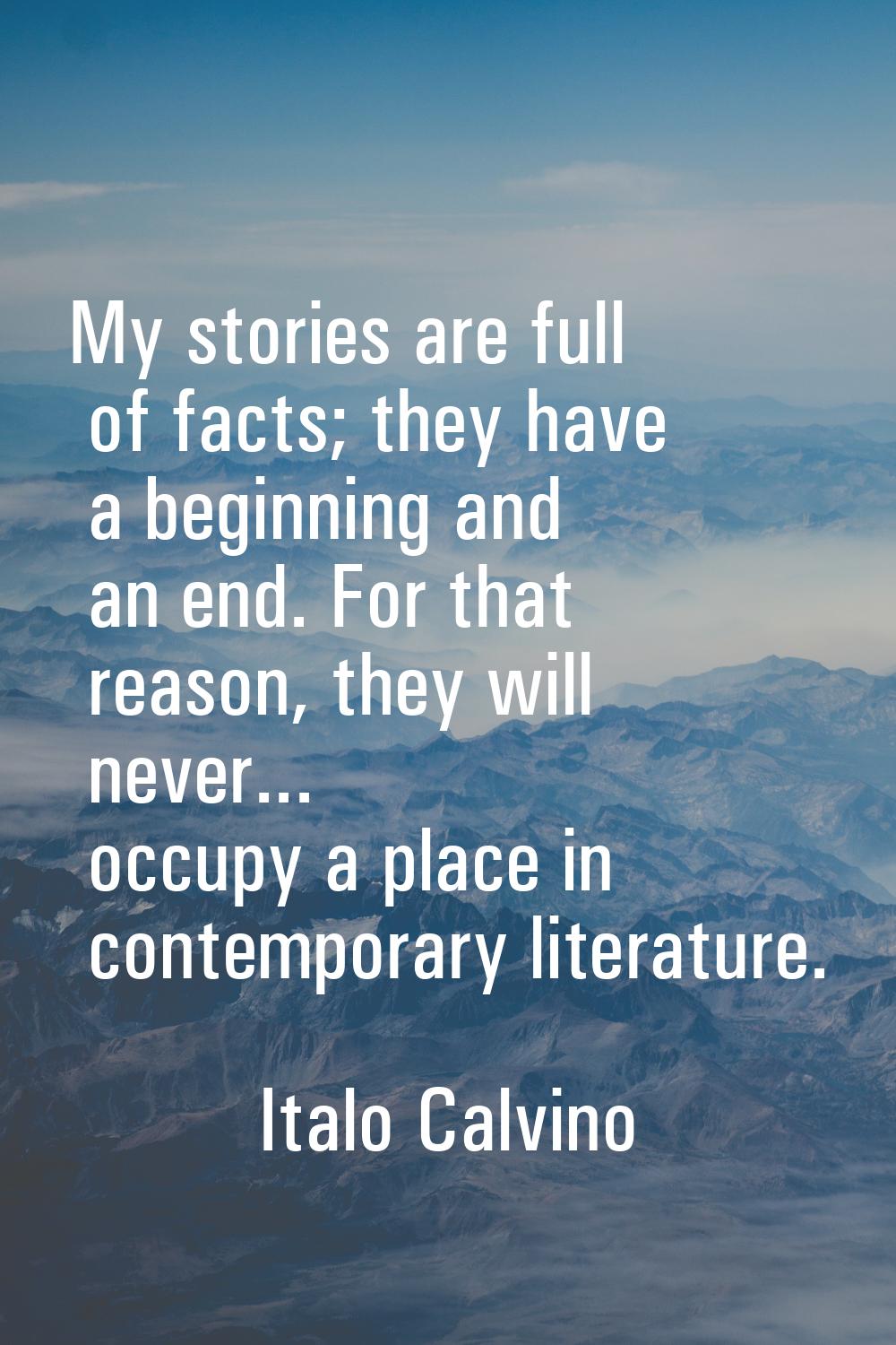 My stories are full of facts; they have a beginning and an end. For that reason, they will never...