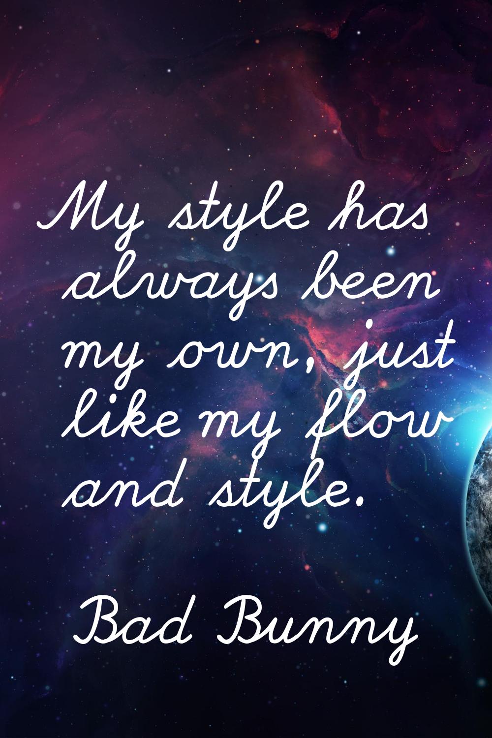 My style has always been my own, just like my flow and style.