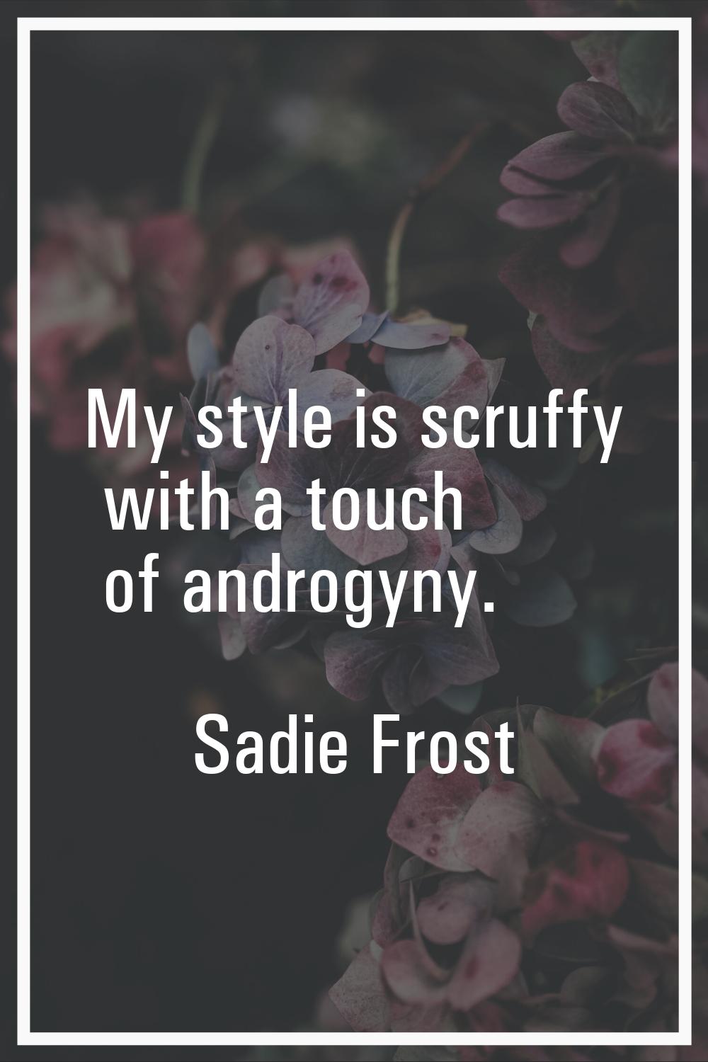 My style is scruffy with a touch of androgyny.