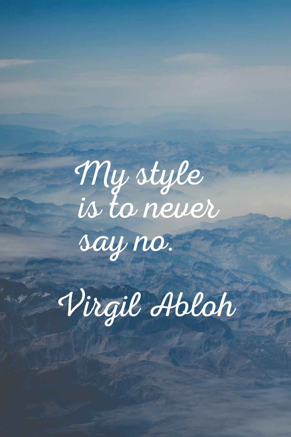 My style is to never say no.