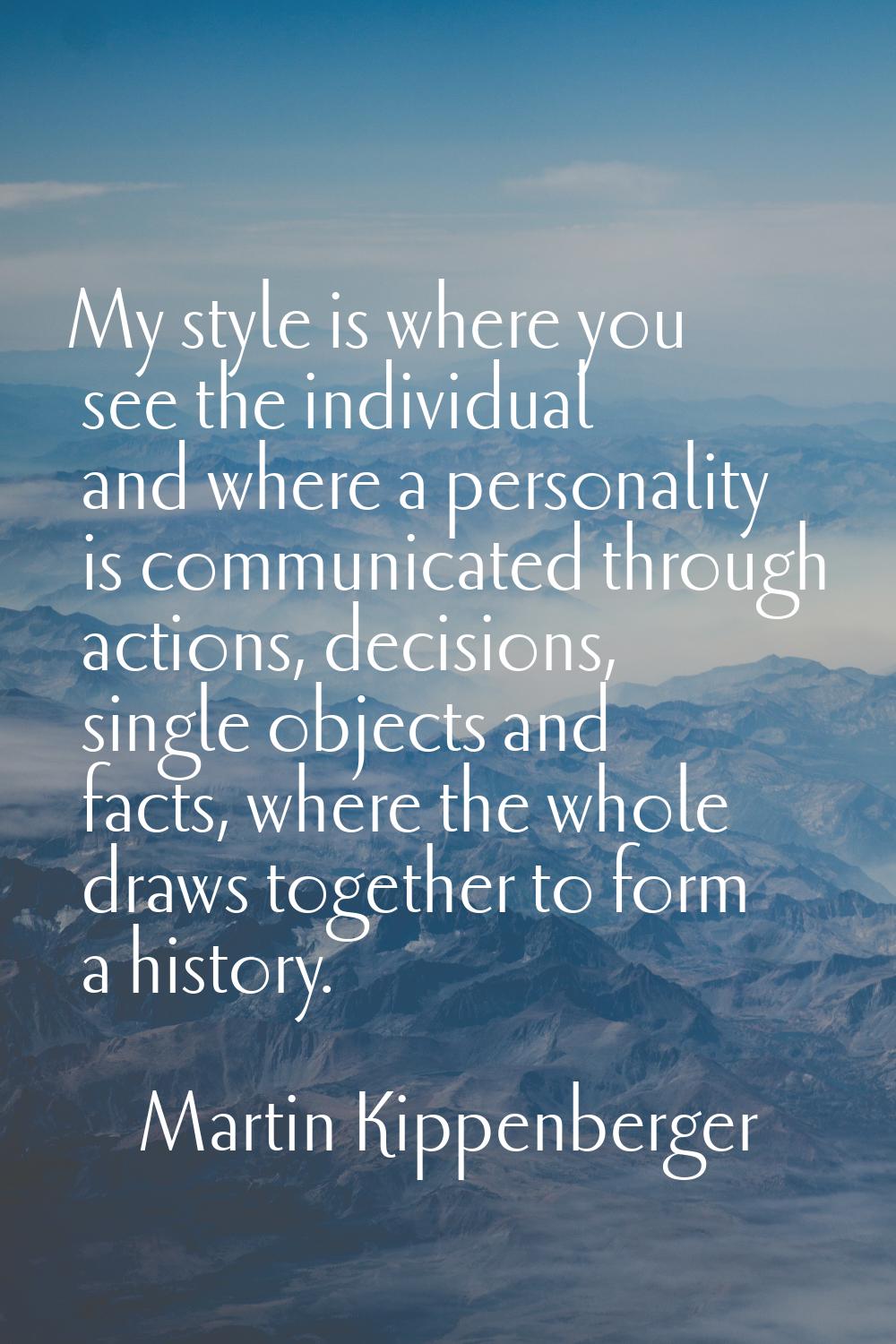 My style is where you see the individual and where a personality is communicated through actions, d