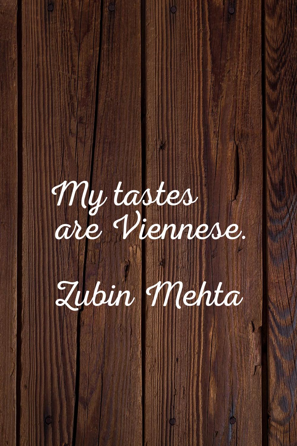 My tastes are Viennese.