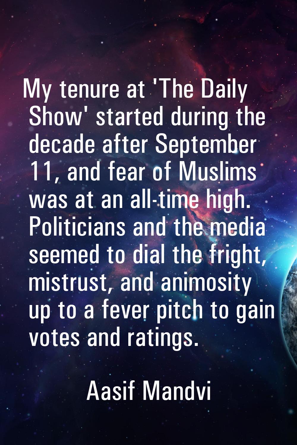 My tenure at 'The Daily Show' started during the decade after September 11, and fear of Muslims was
