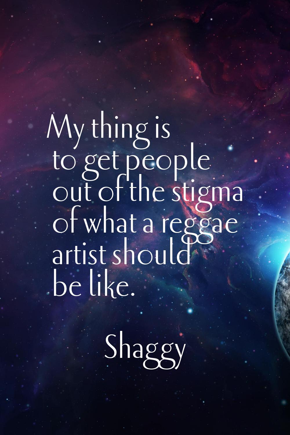 My thing is to get people out of the stigma of what a reggae artist should be like.