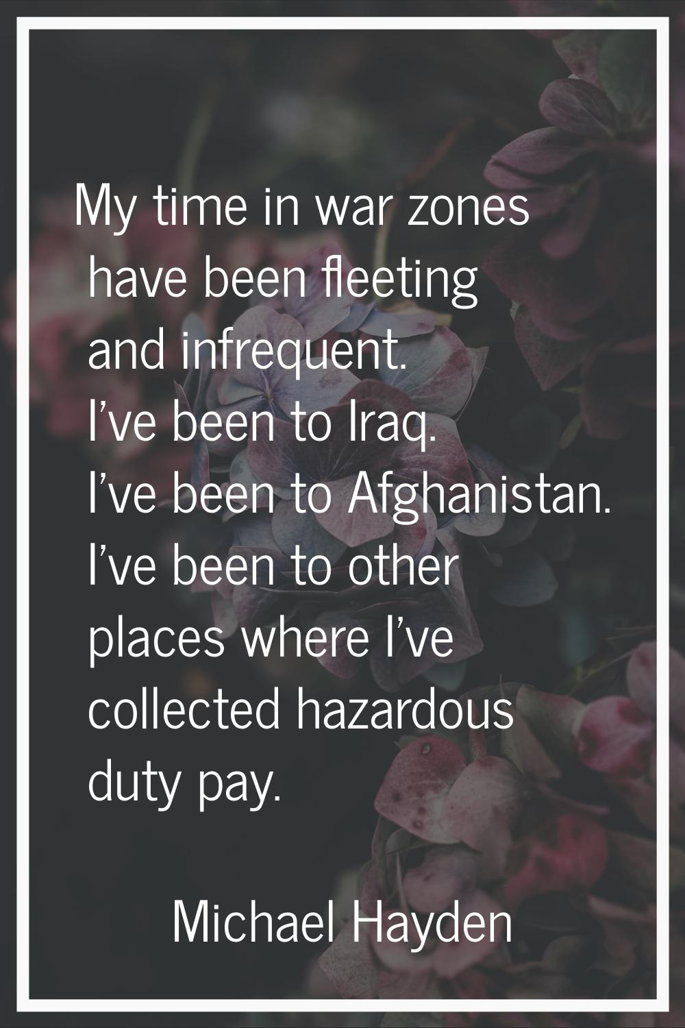 My time in war zones have been fleeting and infrequent. I've been to Iraq. I've been to Afghanistan