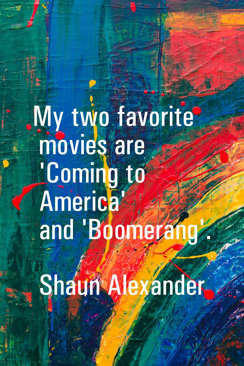 My two favorite movies are 'Coming to America' and 'Boomerang'.