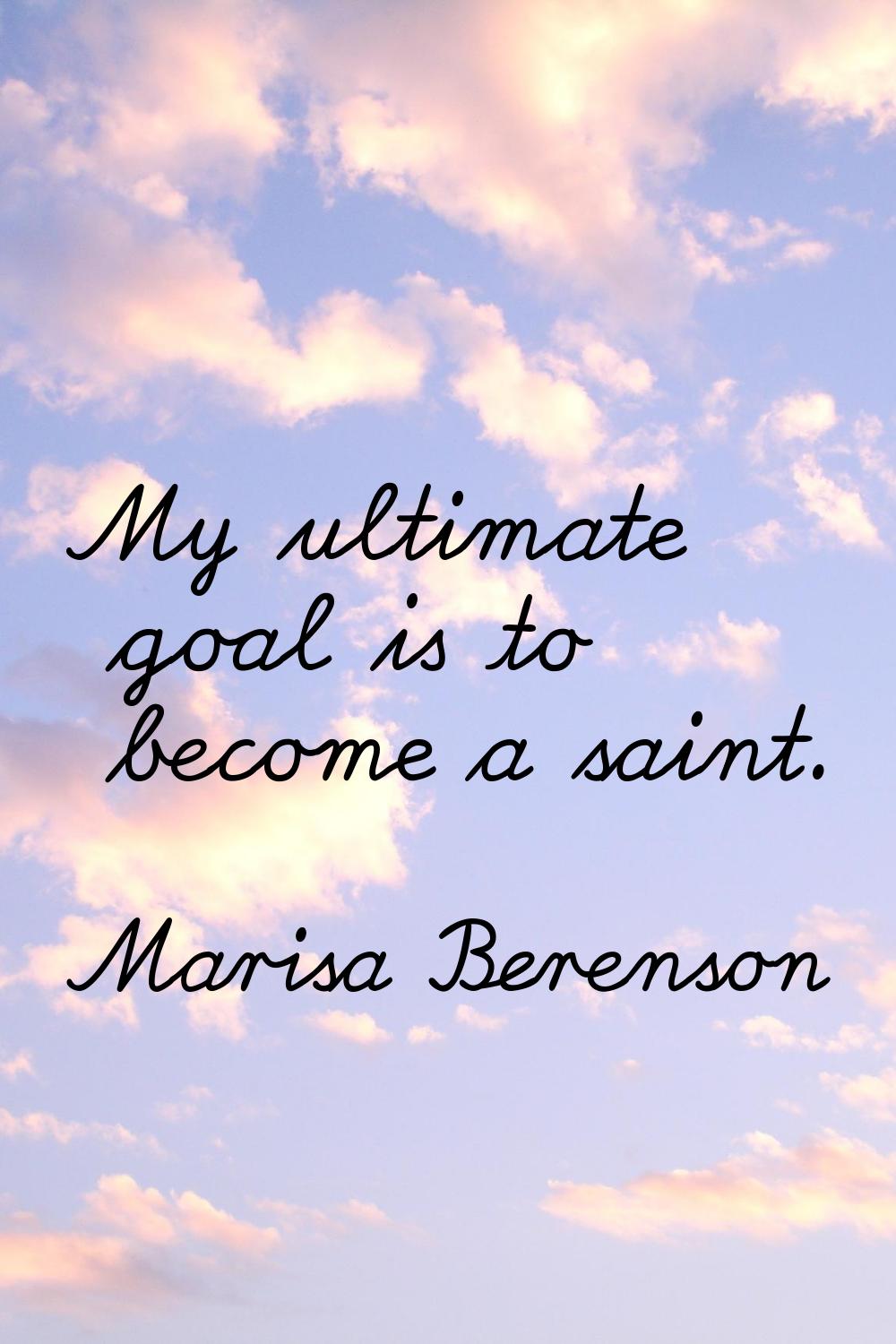 My ultimate goal is to become a saint.
